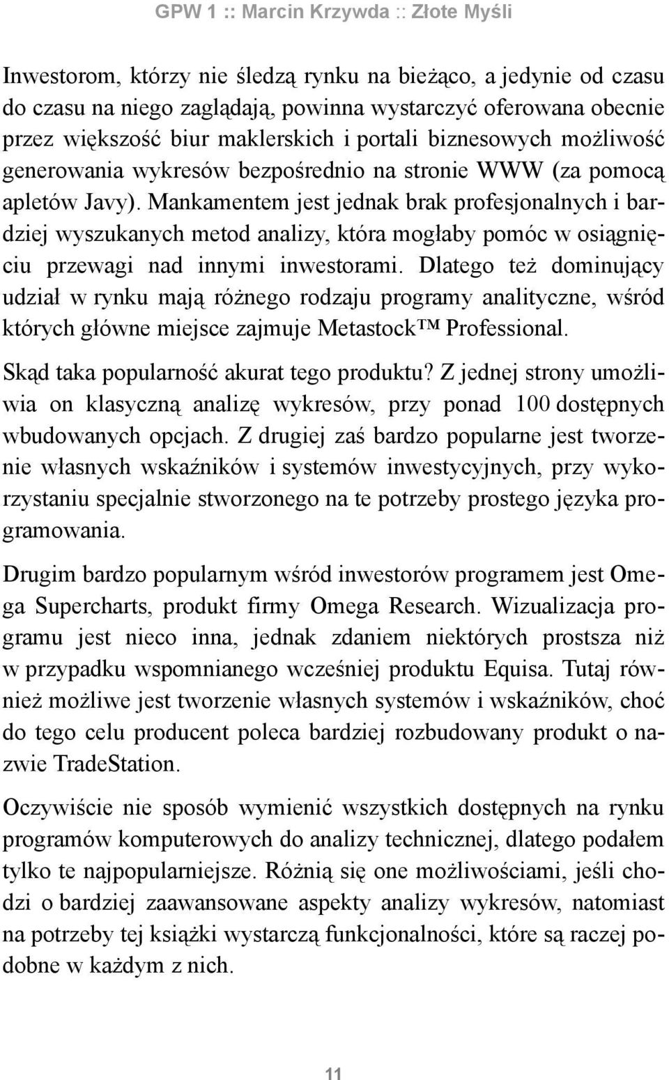 Mankamentem jest jednak brak profesjonalnych i bardziej wyszukanych metod analizy, która mogłaby pomóc w osiągnięciu przewagi nad innymi inwestorami.