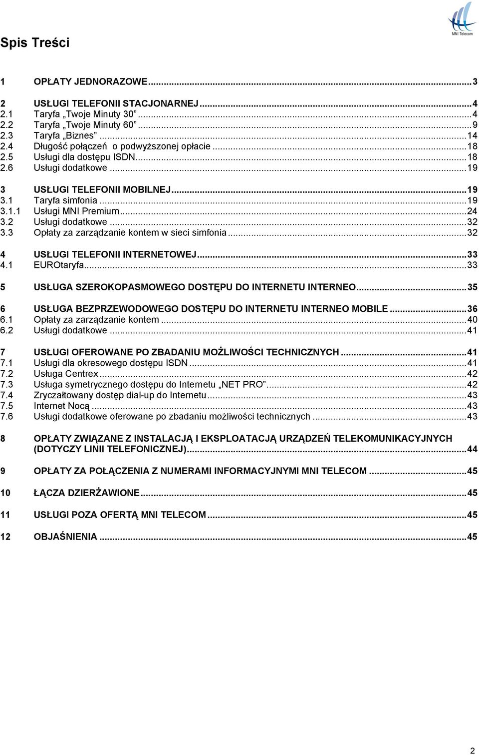 2 Usługi dodatkowe...32 3.3 Opłaty za zarządzanie kontem w sieci simfonia...32 4 USŁUGI TELEFONII INTERNETOWEJ...33 4.1 EUROtaryfa...33 5 USŁUGA SZEROKOPASMOWEGO DOSTĘPU DO INTERNETU INTERNEO.