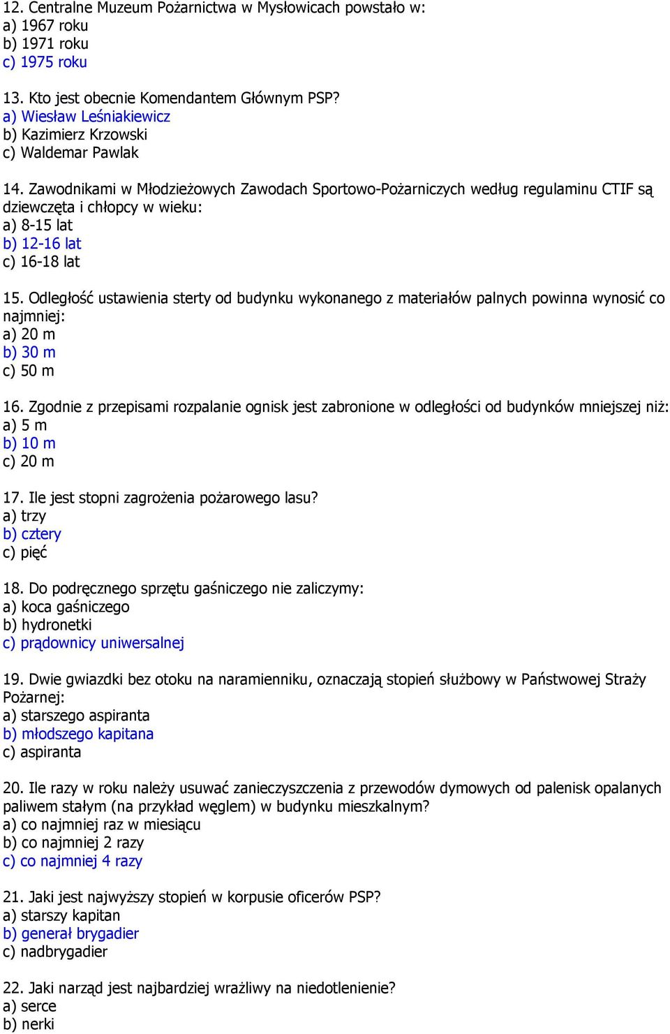 Zawodnikami w Młodzieżowych Zawodach Sportowo-Pożarniczych według regulaminu CTIF są dziewczęta i chłopcy w wieku: a) 8-15 lat b) 12-16 lat c) 16-18 lat 15.