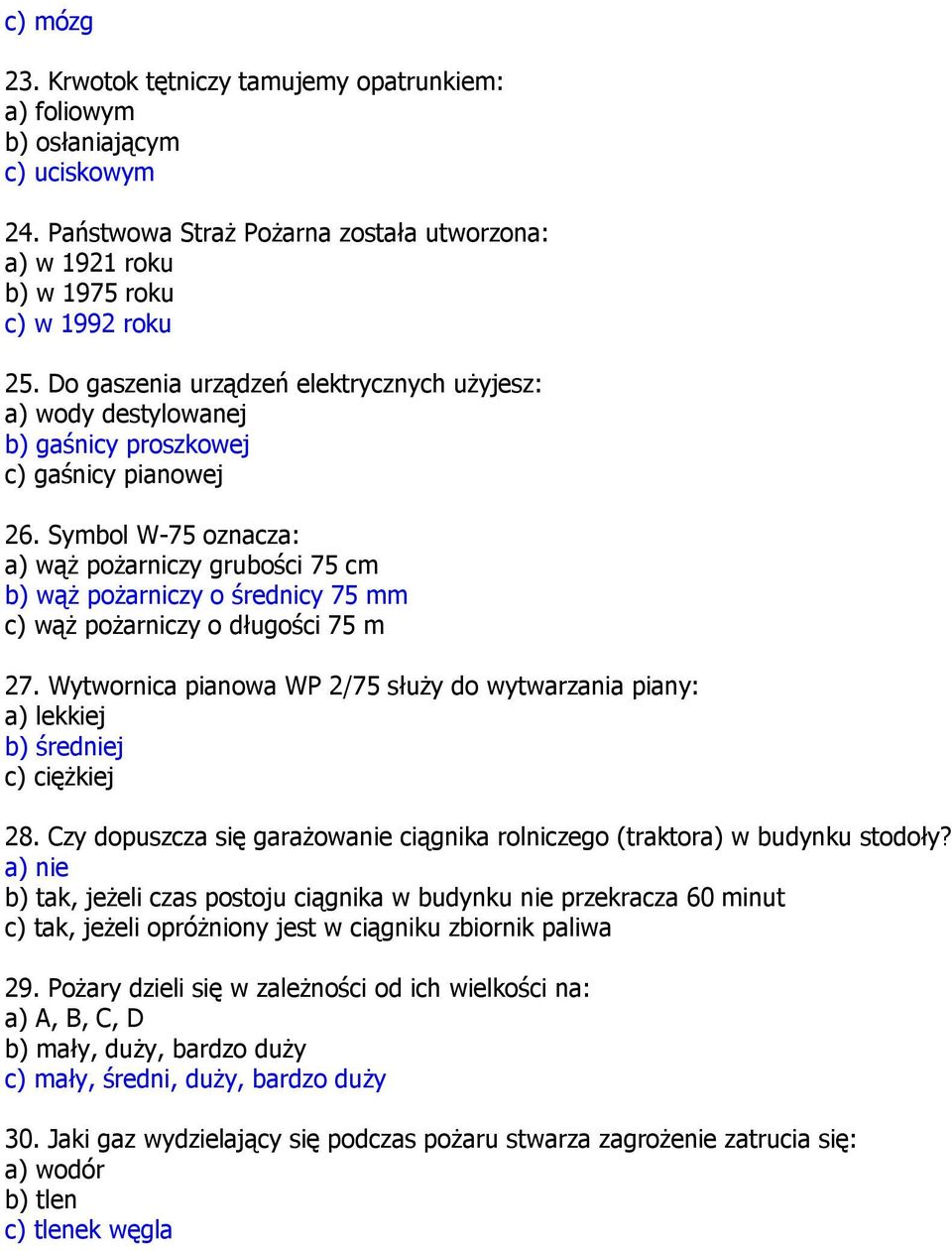 Symbol W-75 oznacza: a) wąż pożarniczy grubości 75 cm b) wąż pożarniczy o średnicy 75 mm c) wąż pożarniczy o długości 75 m 27.