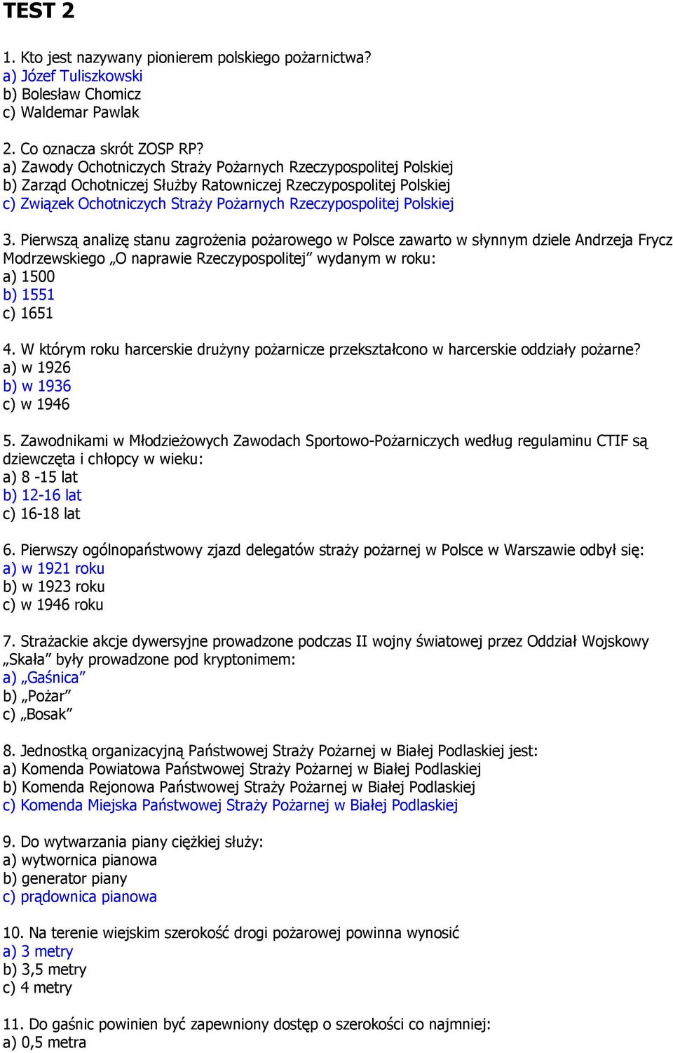 3. Pierwszą analizę stanu zagrożenia pożarowego w Polsce zawarto w słynnym dziele Andrzeja Frycz Modrzewskiego O naprawie Rzeczypospolitej wydanym w roku: a) 1500 b) 1551 c) 1651 4.