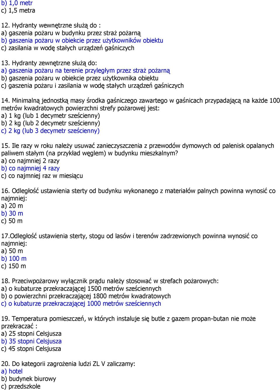 Hydranty zewnętrzne służą do: a) gaszenia pożaru na terenie przyległym przez straż pożarną b) gaszenia pożaru w obiekcie przez użytkownika obiektu c) gaszenia pożaru i zasilania w wodę stałych