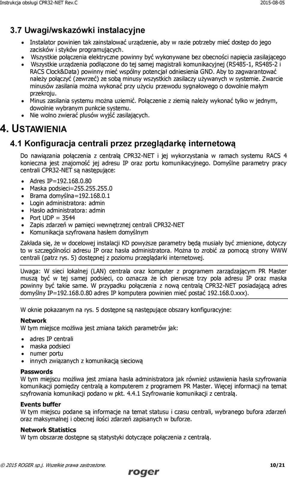 powinny mieć wspólny potencjał odniesienia GND. Aby to zagwarantować należy połączyć (zewrzeć) ze sobą minusy wszystkich zasilaczy używanych w systemie.