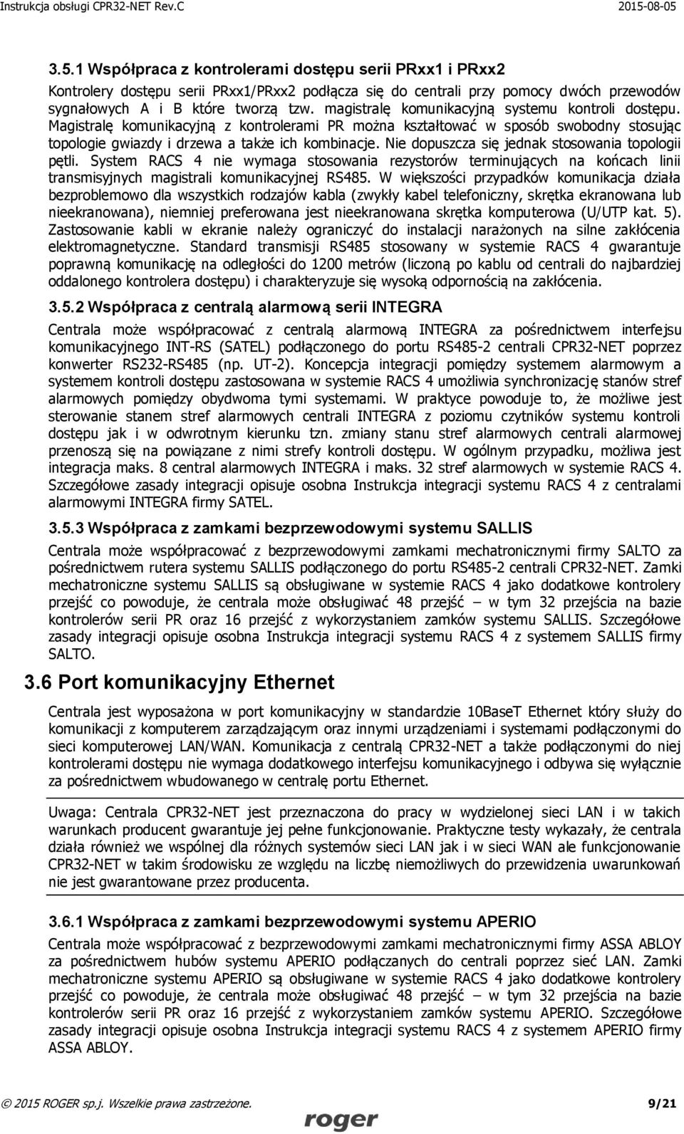 Nie dopuszcza się jednak stosowania topologii pętli. System RACS 4 nie wymaga stosowania rezystorów terminujących na końcach linii transmisyjnych magistrali komunikacyjnej RS485.