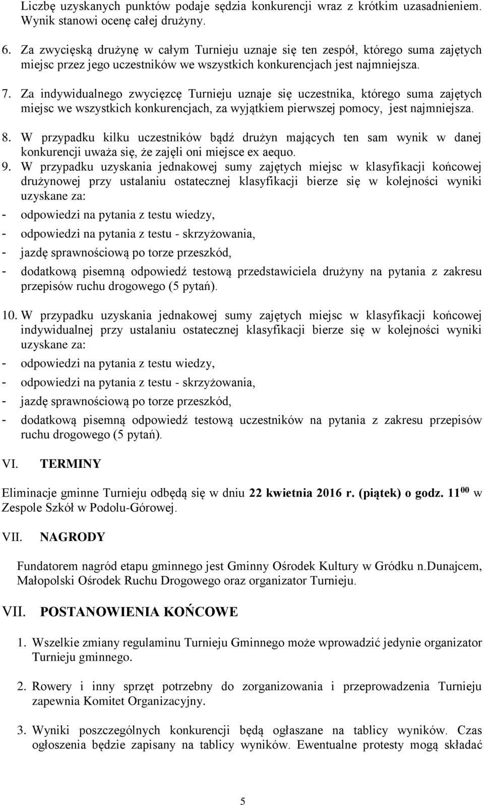 Za indywidualnego zwycięzcę Turnieju uznaje się uczestnika, którego suma zajętych miejsc we wszystkich konkurencjach, za wyjątkiem pierwszej pomocy, jest najmniejsza. 8.