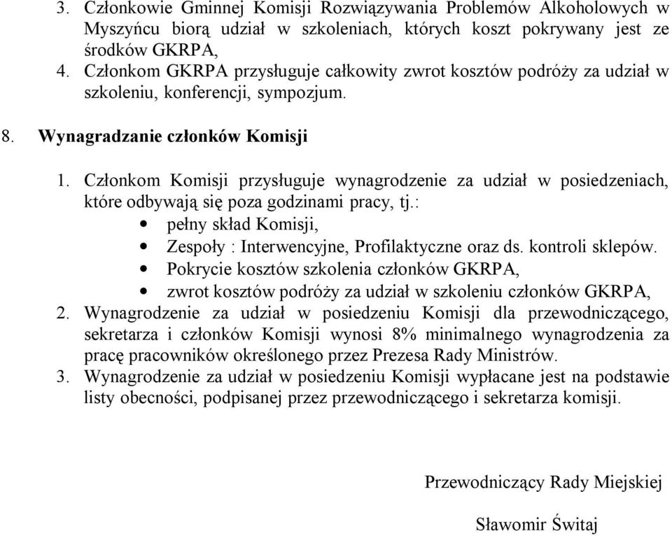 Członkom Komisji przysługuje wynagrodzenie za udział w posiedzeniach, które odbywają się poza godzinami pracy, tj.: pełny skład Komisji, Zespoły : Interwencyjne, Profilaktyczne oraz ds.