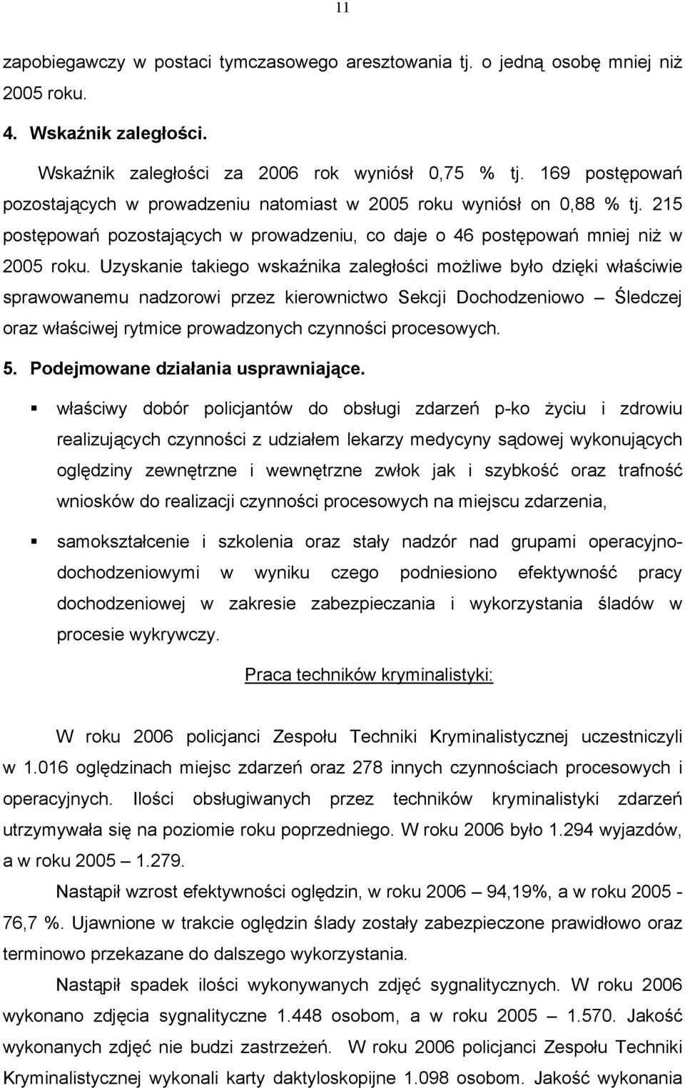 Uzyskanie takiego wskaźnika zaległości możliwe było dzięki właściwie sprawowanemu nadzorowi przez kierownictwo Sekcji Dochodzeniowo Śledczej oraz właściwej rytmice prowadzonych czynności procesowych.