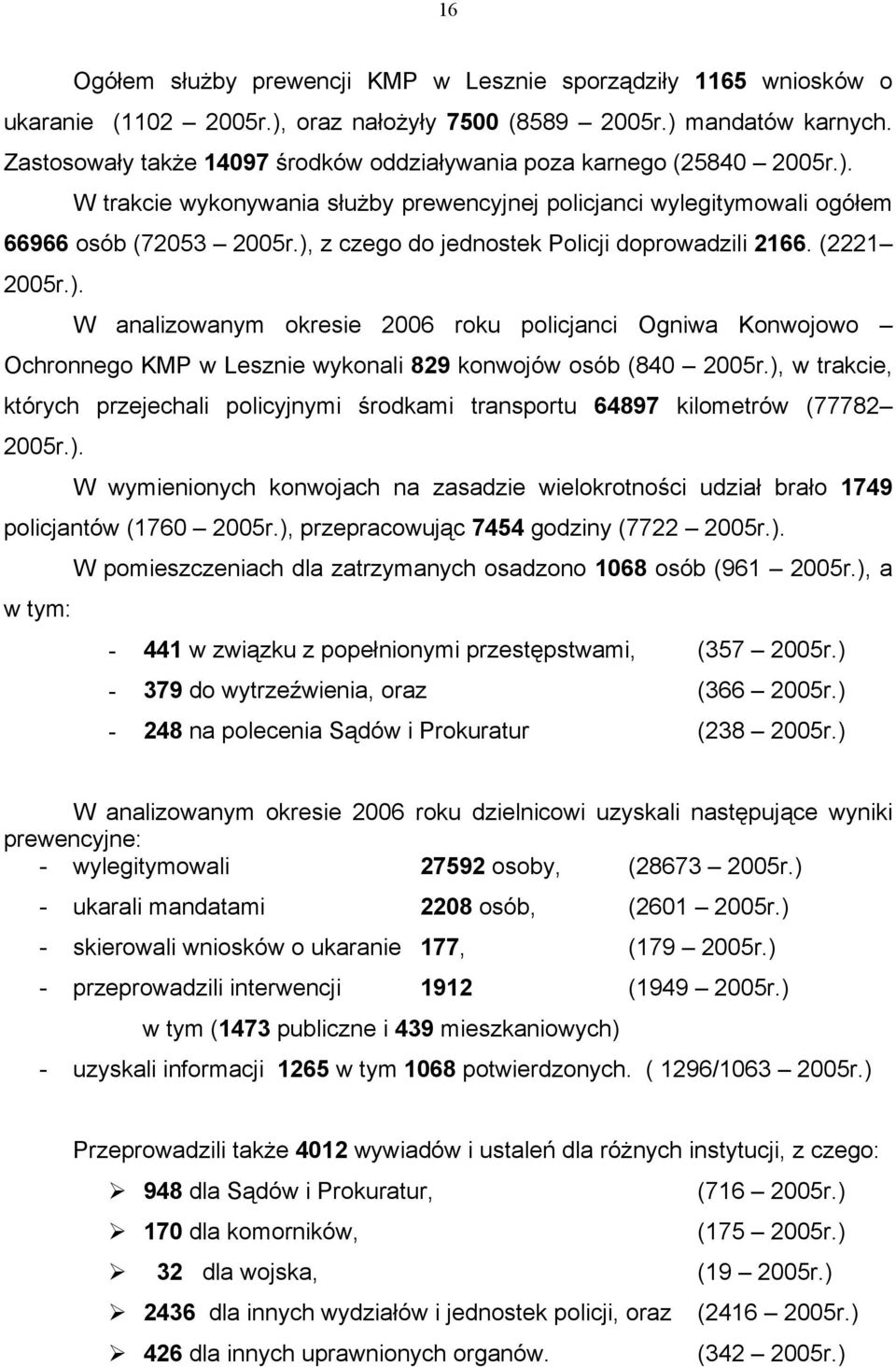 ), z czego do jednostek Policji doprowadzili 2166. (2221 2005r.). W analizowanym okresie 2006 roku policjanci Ogniwa Konwojowo Ochronnego KMP w Lesznie wykonali 829 konwojów osób (840 2005r.