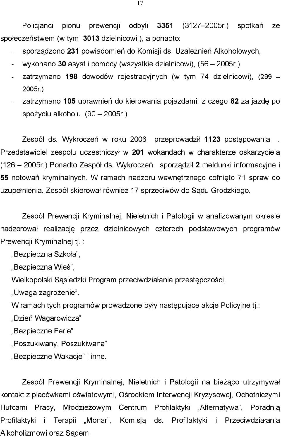 ) - zatrzymano 105 uprawnień do kierowania pojazdami, z czego 82 za jazdę po spożyciu alkoholu. (90 2005r.) Zespół ds. Wykroczeń w roku 2006 przeprowadził 1123 postępowania.