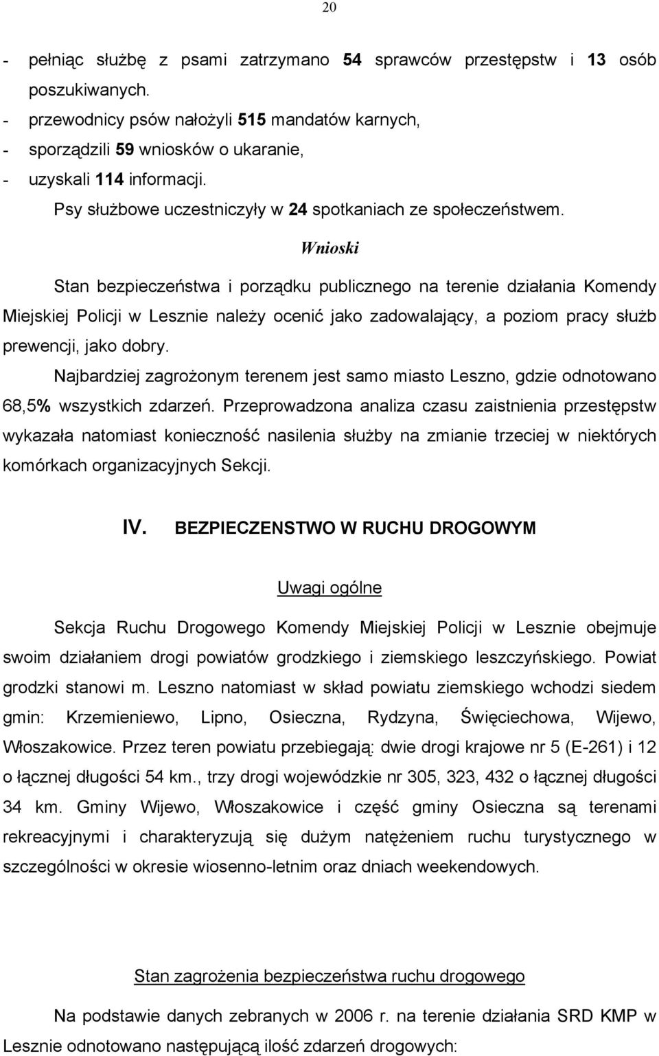 Wnioski Stan bezpieczeństwa i porządku publicznego na terenie działania Komendy Miejskiej Policji w Lesznie należy ocenić jako zadowalający, a poziom pracy służb prewencji, jako dobry.