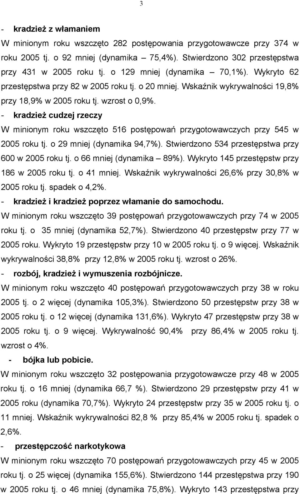 - kradzież cudzej rzeczy W minionym roku wszczęto 516 postępowań przygotowawczych przy 545 w 2005 roku tj. o 29 mniej (dynamika 94,7%). Stwierdzono 534 przestępstwa przy 600 w 2005 roku tj.