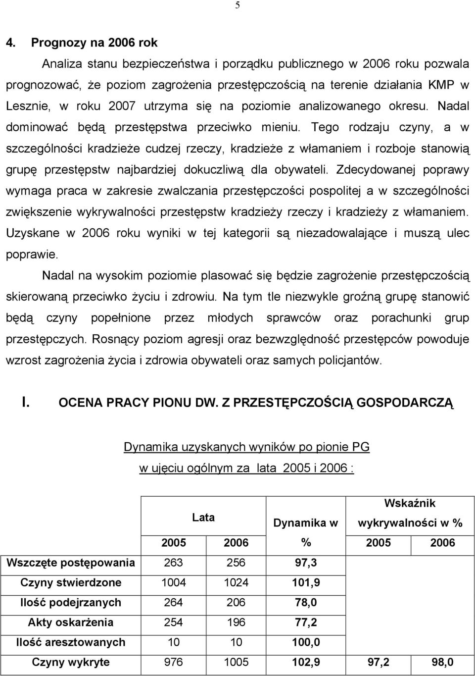 Tego rodzaju czyny, a w szczególności kradzieże cudzej rzeczy, kradzieże z włamaniem i rozboje stanowią grupę przestępstw najbardziej dokuczliwą dla obywateli.