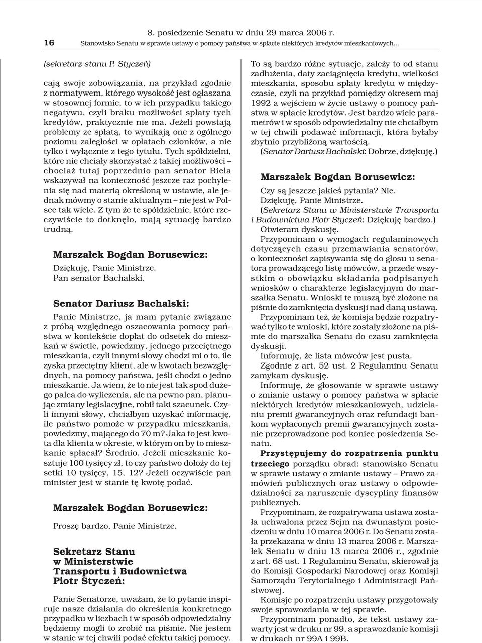 kredytów, praktycznie nie ma. Je eli powstaj¹ problemy ze sp³at¹, to wynikaj¹ one z ogólnego poziomu zaleg³oœci w op³atach cz³onków, a nie tylko i wy³¹cznie z tego tytu³u.