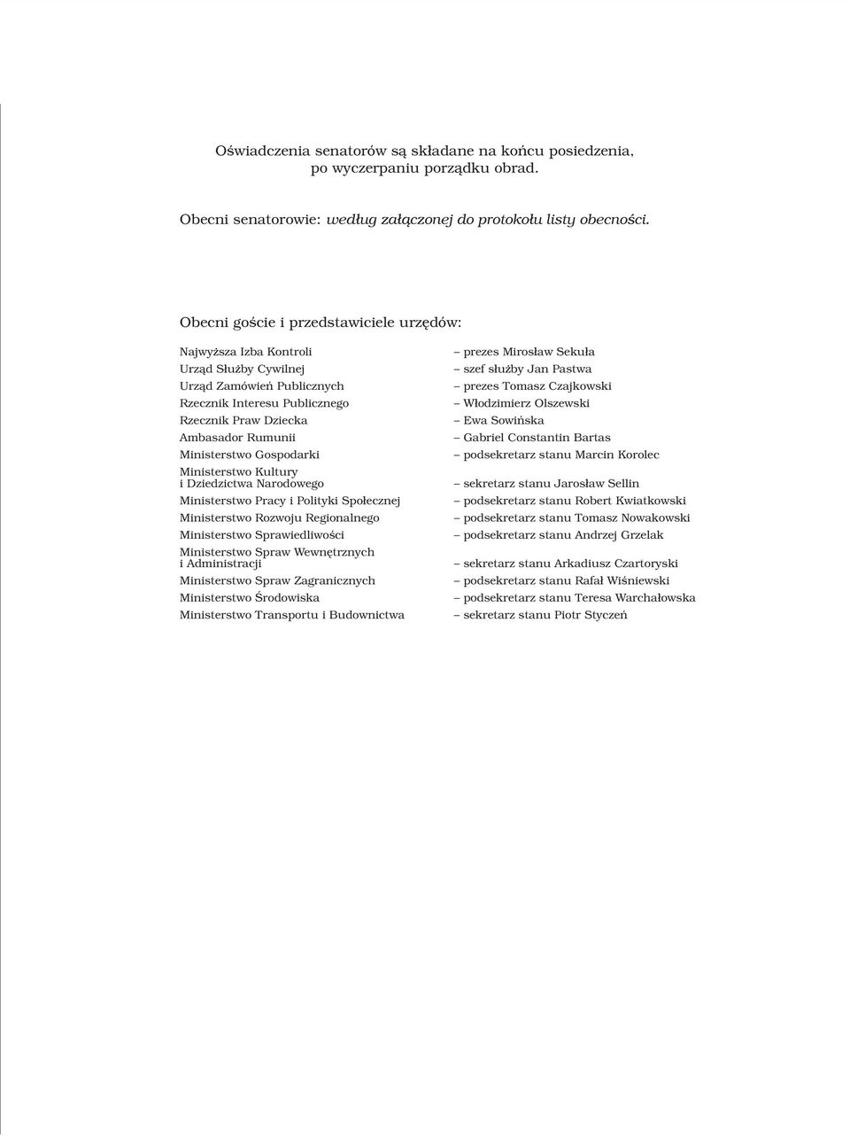 Gospodarki Ministerstwo Kultury i Dziedzictwa Narodowego Ministerstwo Pracy i Polityki Spo³ecznej Ministerstwo Rozwoju Regionalnego Ministerstwo Sprawiedliwoœci Ministerstwo Spraw Wewnêtrznych i