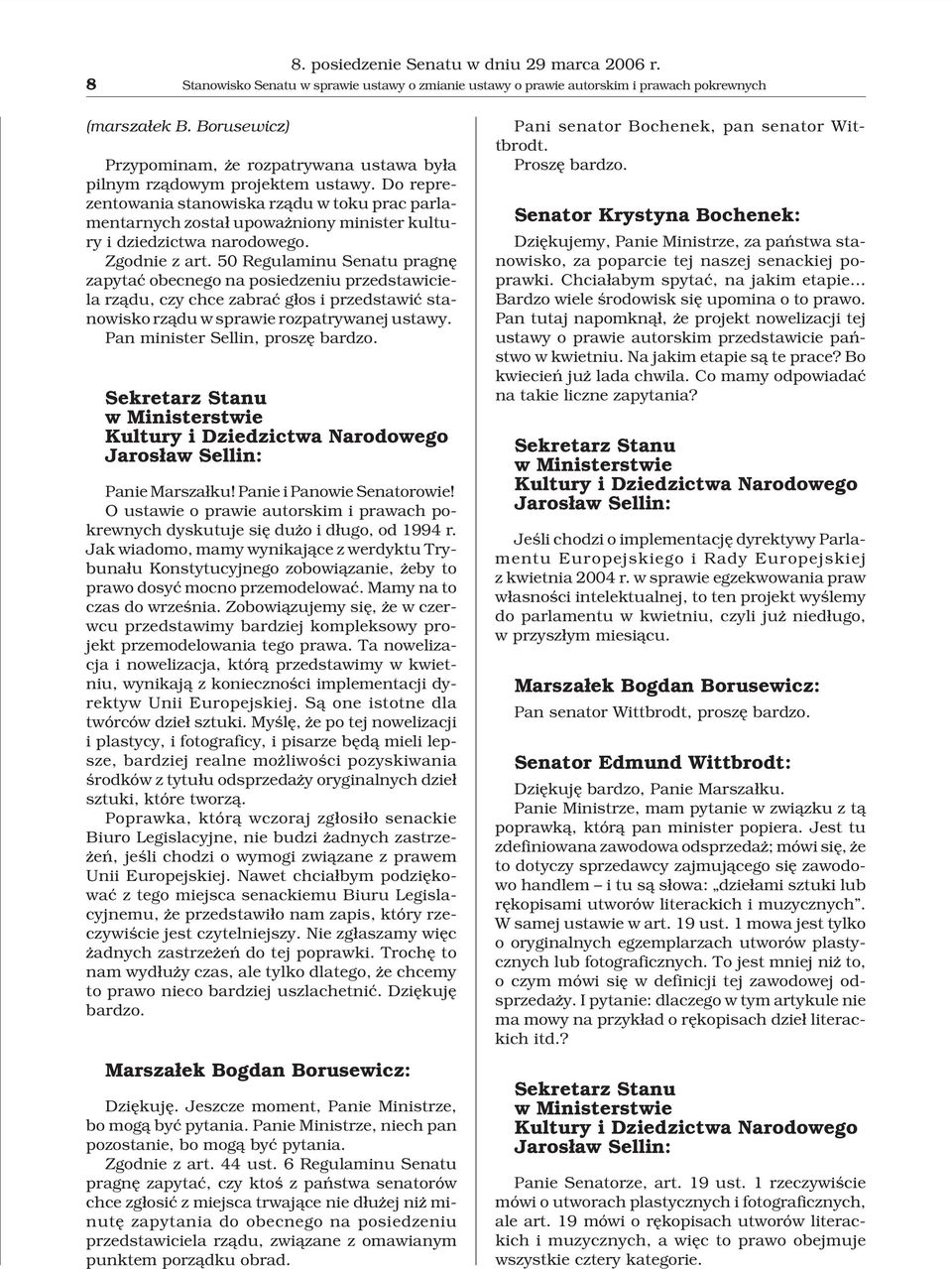 Do reprezentowania stanowiska rz¹du w toku prac parlamentarnych zosta³ upowa niony minister kultury i dziedzictwa narodowego. Zgodnie z art.