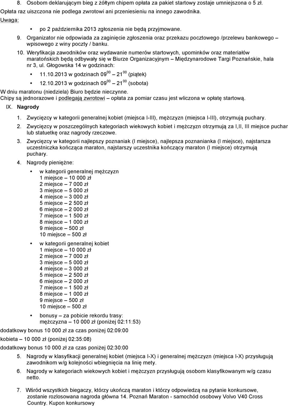 Weryfikacja zawodników oraz wydawanie numerów startowych, upominków oraz materiałów maratońskich będą odbywały się w Biurze Organizacyjnym Międzynarodowe Targi Poznańskie, hala nr 3, ul.