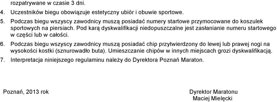 Pod karą dyskwalifikacji niedopuszczalne jest zasłanianie numeru startowego w części lub w całości. 6.