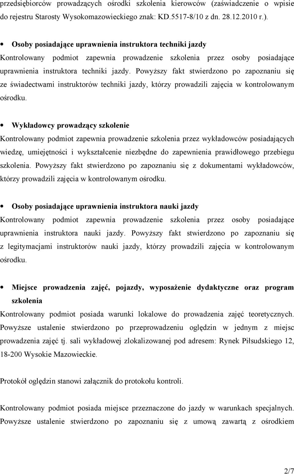 PowyŜszy fakt stwierdzono po zapoznaniu się ze świadectwami instruktorów techniki jazdy, którzy prowadzili zajęcia w kontrolowanym ośrodku.