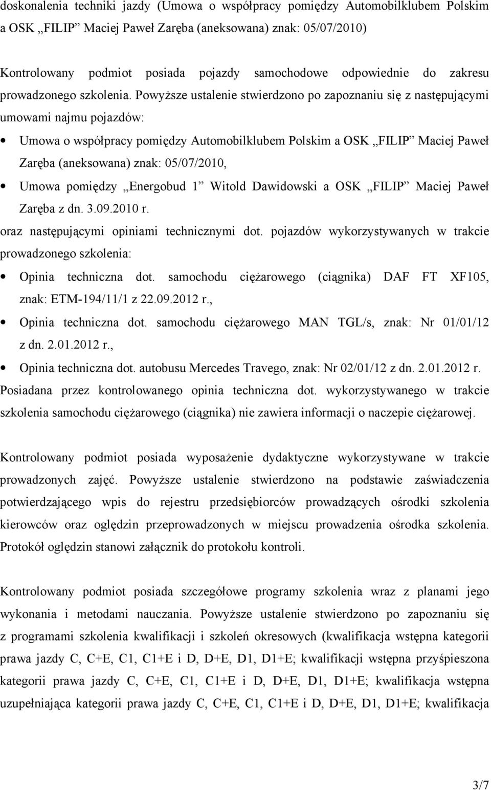 PowyŜsze ustalenie stwierdzono po zapoznaniu się z następującymi umowami najmu pojazdów: Umowa o współpracy pomiędzy Automobilklubem Polskim a OSK FILIP Maciej Paweł Zaręba (aneksowana) znak: