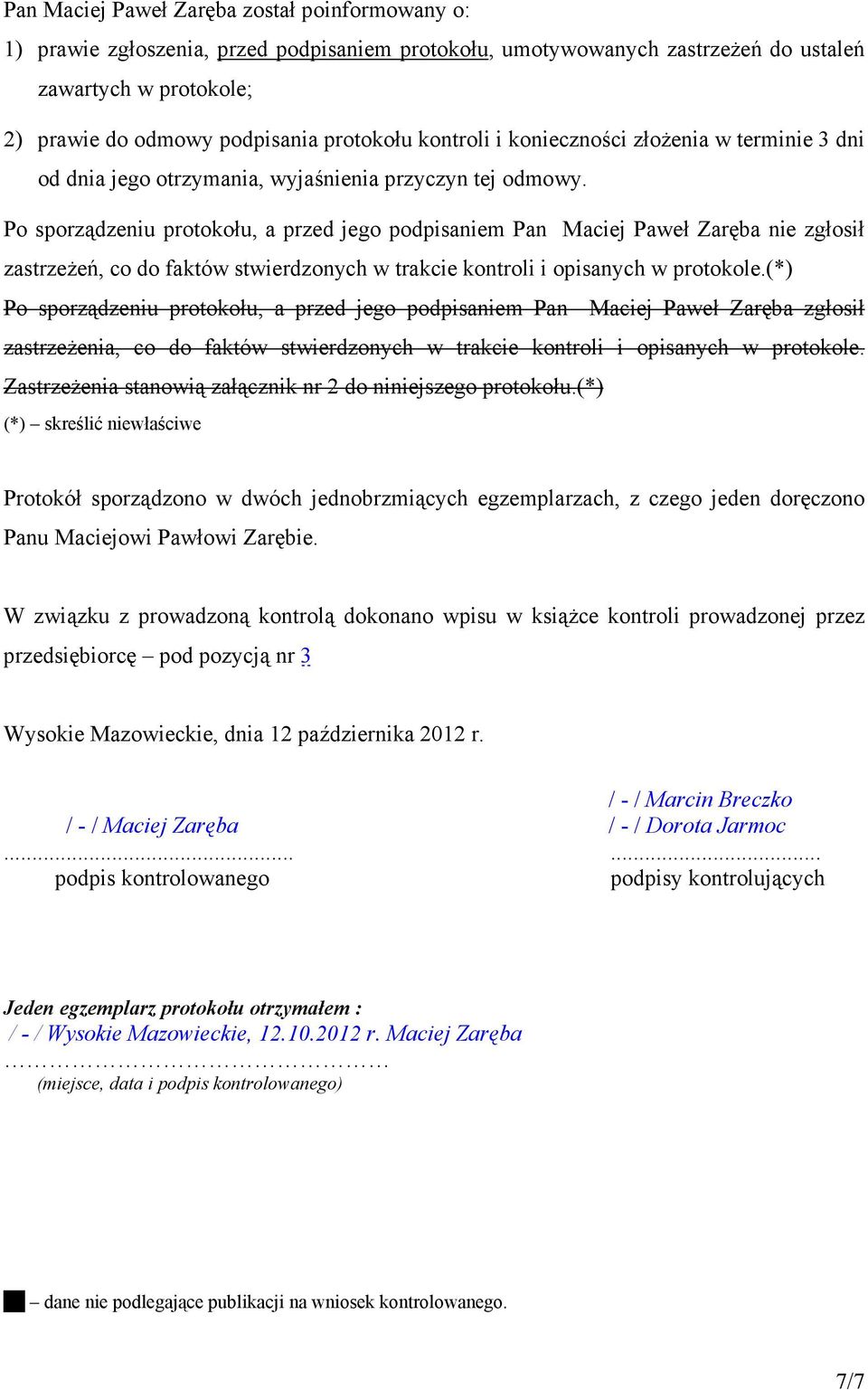 Po sporządzeniu protokołu, a przed jego podpisaniem Pan Maciej Paweł Zaręba nie zgłosił zastrzeŝeń, co do faktów stwierdzonych w trakcie kontroli i opisanych w protokole.