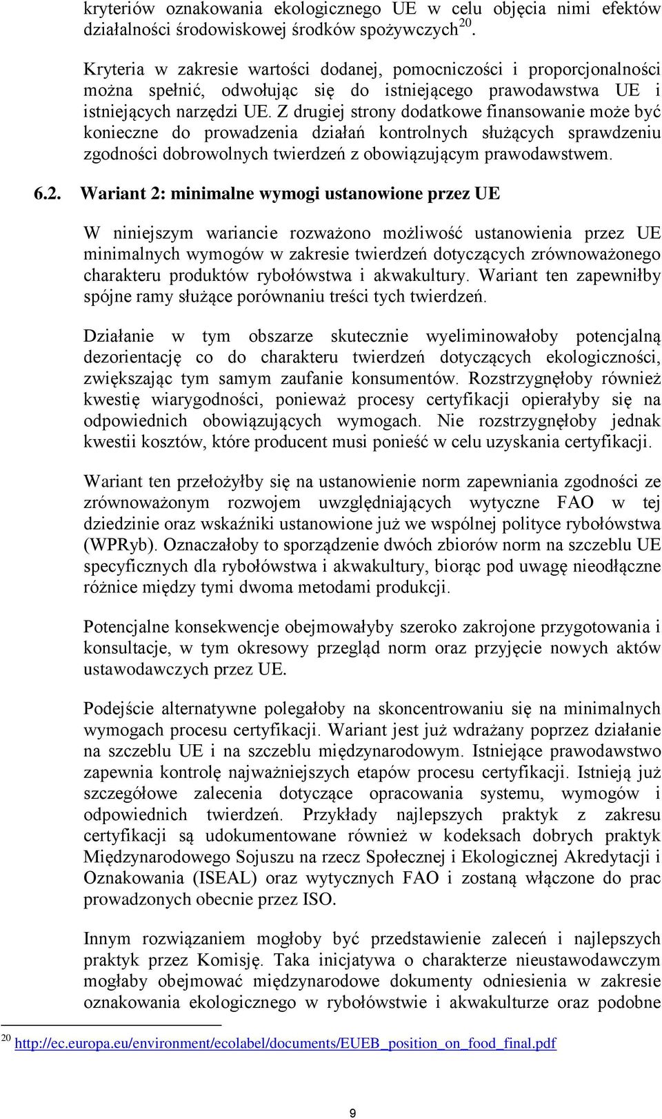 Z drugiej strony dodatkowe finansowanie może być konieczne do prowadzenia działań kontrolnych służących sprawdzeniu zgodności dobrowolnych twierdzeń z obowiązującym prawodawstwem. 6.2.