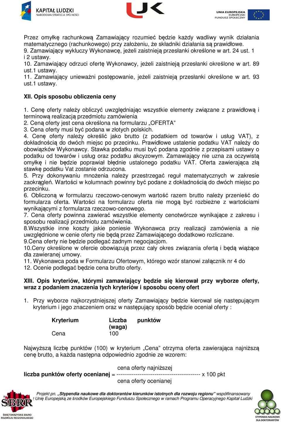 1 ustawy. 11. Zamawiający unieważni postępowanie, jeżeli zaistnieją przesłanki określone w art. 93 ust.1 ustawy. XII. Opis sposobu obliczenia ceny 1.