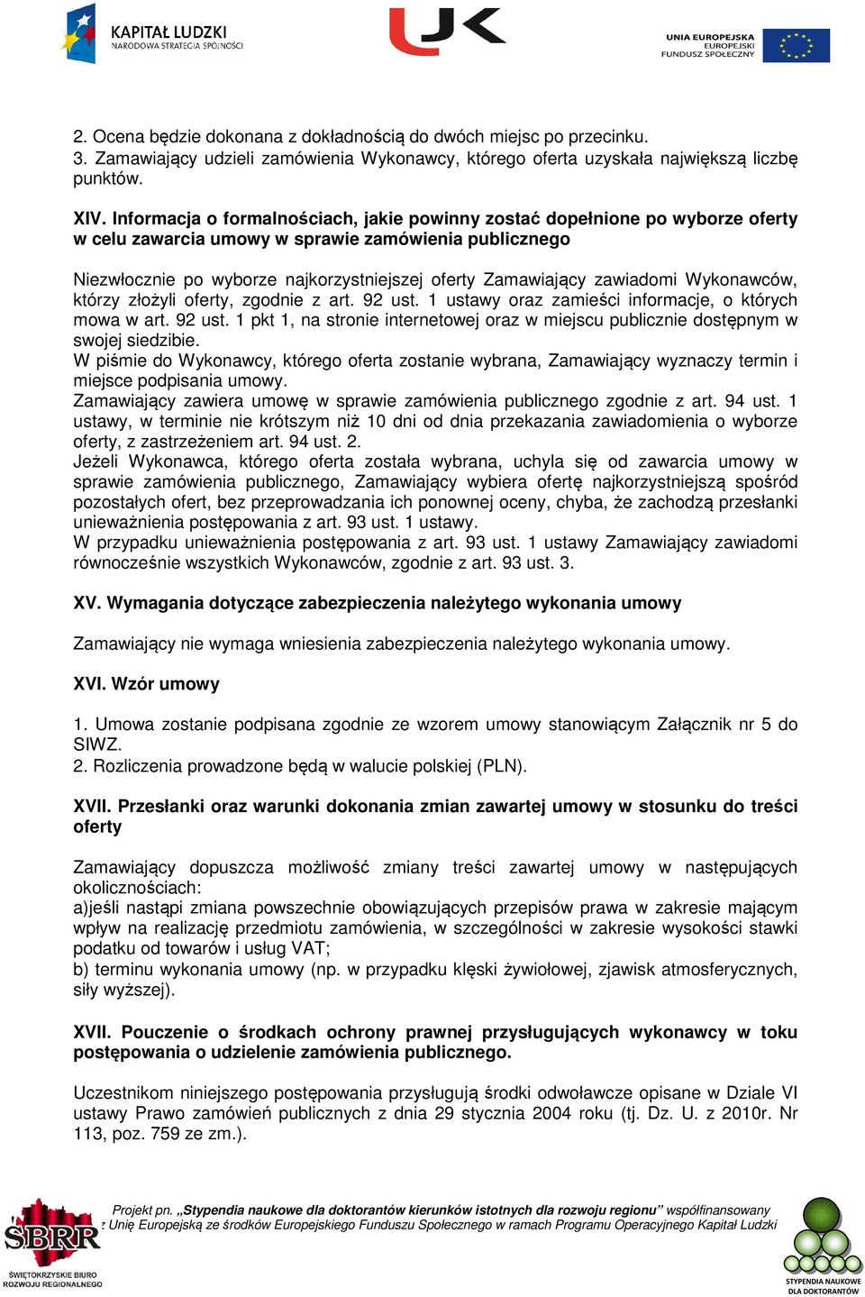 zawiadomi Wykonawców, którzy złożyli oferty, zgodnie z art. 92 ust. 1 ustawy oraz zamieści informacje, o których mowa w art. 92 ust. 1 pkt 1, na stronie internetowej oraz w miejscu publicznie dostępnym w swojej siedzibie.