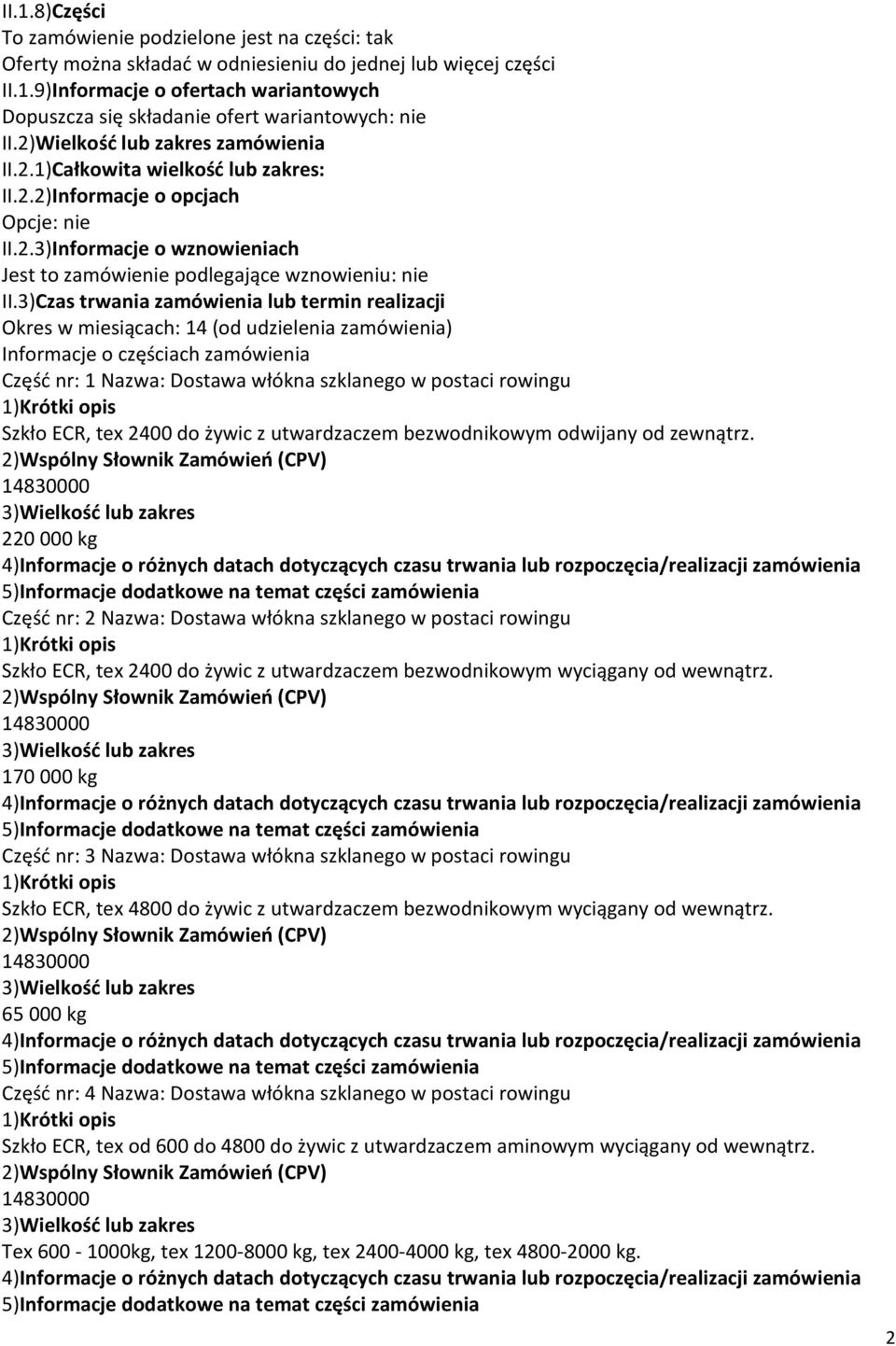 3)Czas trwania zamówienia lub termin realizacji Okres w miesiącach: 14 (od udzielenia zamówienia) Informacje o częściach zamówienia Część nr: 1 Nazwa: Dostawa włókna szklanego w postaci rowingu Szkło