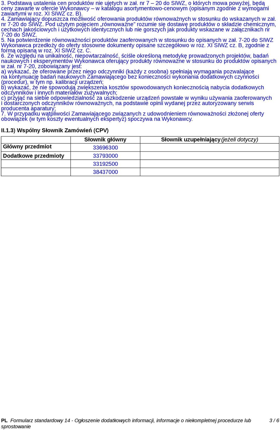 Zamawiający dopuszcza możliwość oferowania produktów równoważnych w stosunku do wskazanych w zał. nr 7-20 do SIWZ.