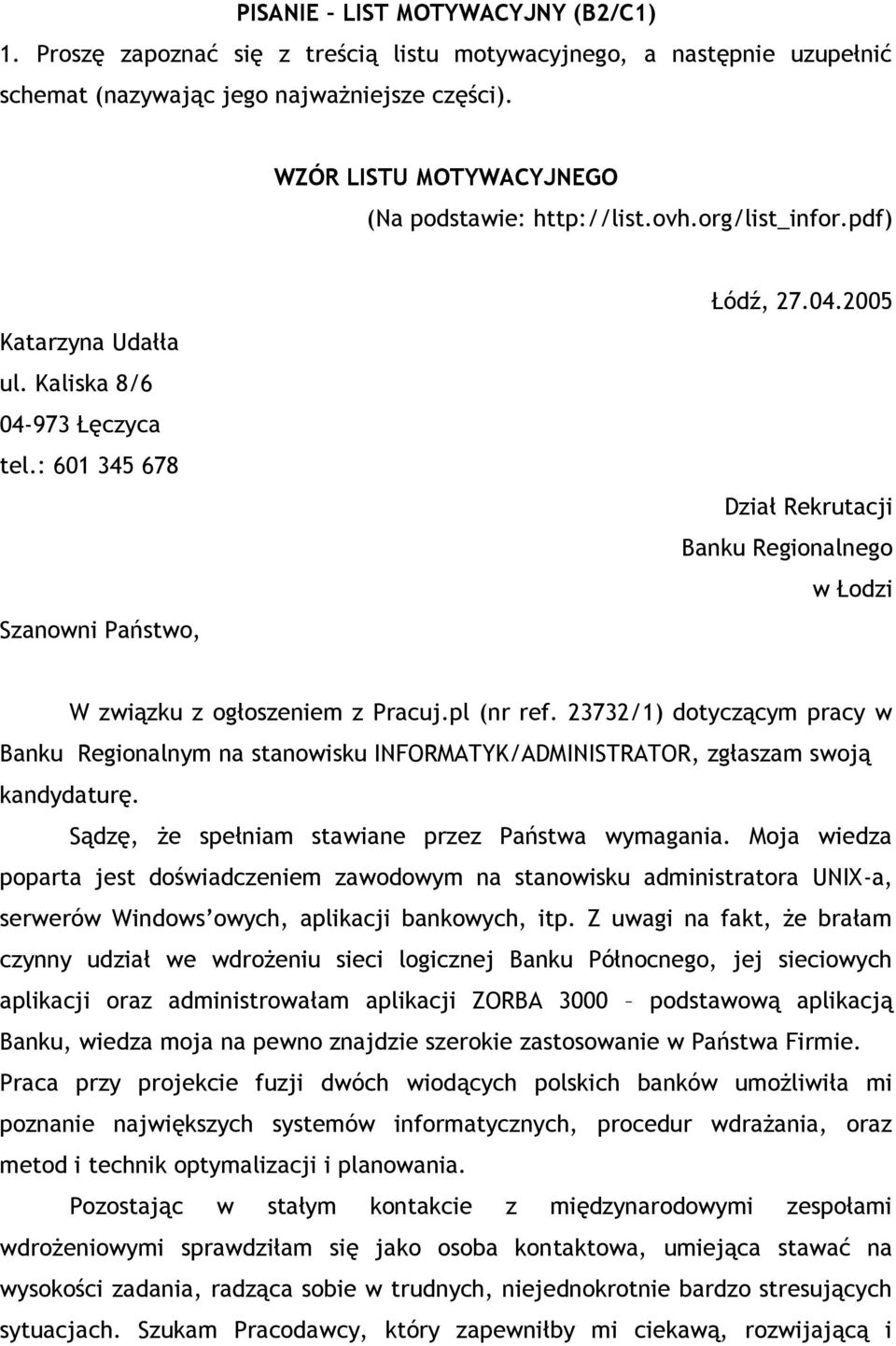 pl (nr ref. 23732/1) dotyczącym pracy w Banku Regionalnym na stanowisku INFORMATYK/ADMINISTRATOR, zgłaszam swoją kandydaturę. Sądzę, że spełniam stawiane przez Państwa wymagania.