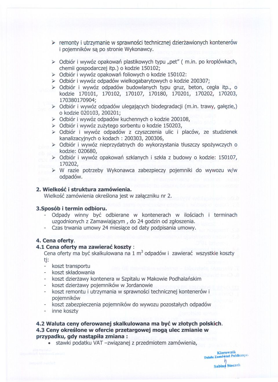 ) o kodzie 150102; ) Odbiór i wywóz opakowan foliowych o kodzie 150102: ) Odbióri wywózodpadówwielkogabarytowycho kodzie200307; ) Odbiór i wywóz odpadów budowlanych typu gruz, beton, cegla itp.