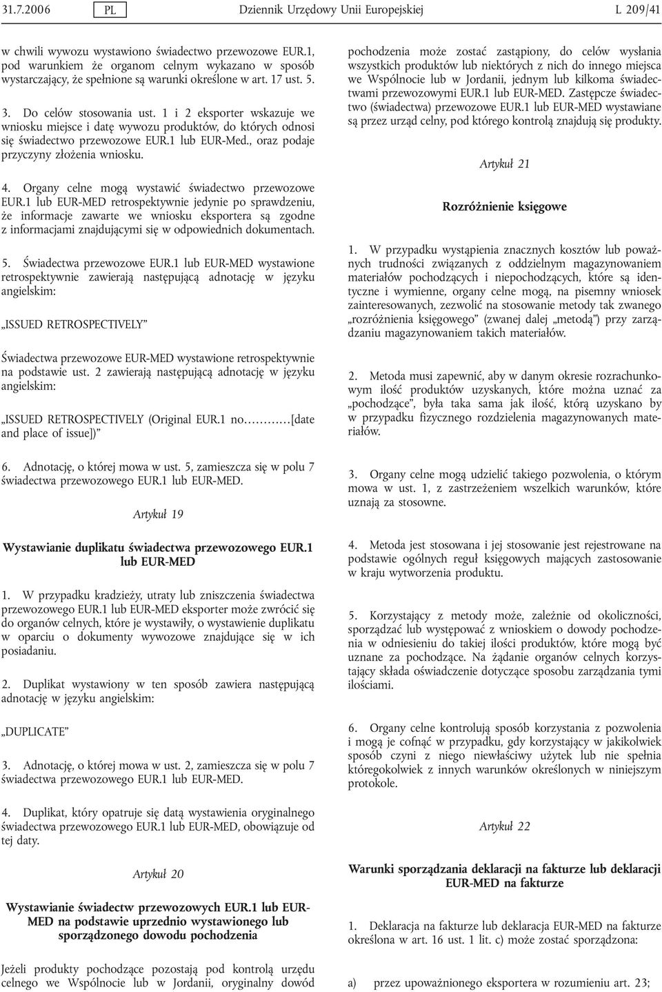 1 2 eksporter wskazuje we wnosku mejsce datę wywozu produktów, do których odnos sę śwadectwo przewozowe EUR.1 EUR-Med., oraz podaje przyczyny złożena wnosku. 4.