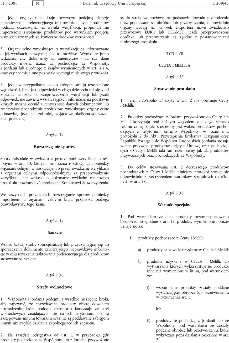 podjęca wszelkch uznanych za koneczne środków ostrożnośc. 5. Organy celne wnoskujące o weryfkację są nformowane o jej wynkach najszybcej jak to możlwe.