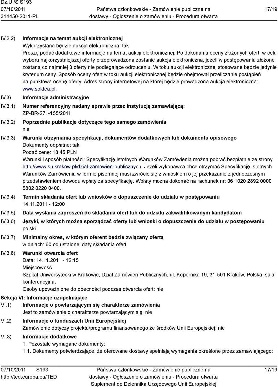 aukcji elektronicznej: Po dokonaniu oceny złożonych ofert, w celu wyboru najkorzystniejszej oferty przeprowadzona zostanie aukcja elektroniczna, jeżeli w postępowaniu złożone zostaną co najmniej 3