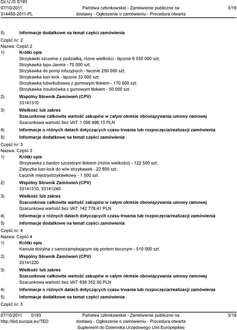 33141310 Szacunkowa wartość bez VAT: 1 056 996,15 PLN Część nr: 3 Nazwa: Część 3 Strzykawka z bardzo szczelnym tłokiem (różne wielkości) - 122 500 szt; Zatyczka luer-lock do w/w strzykawek - 22 800