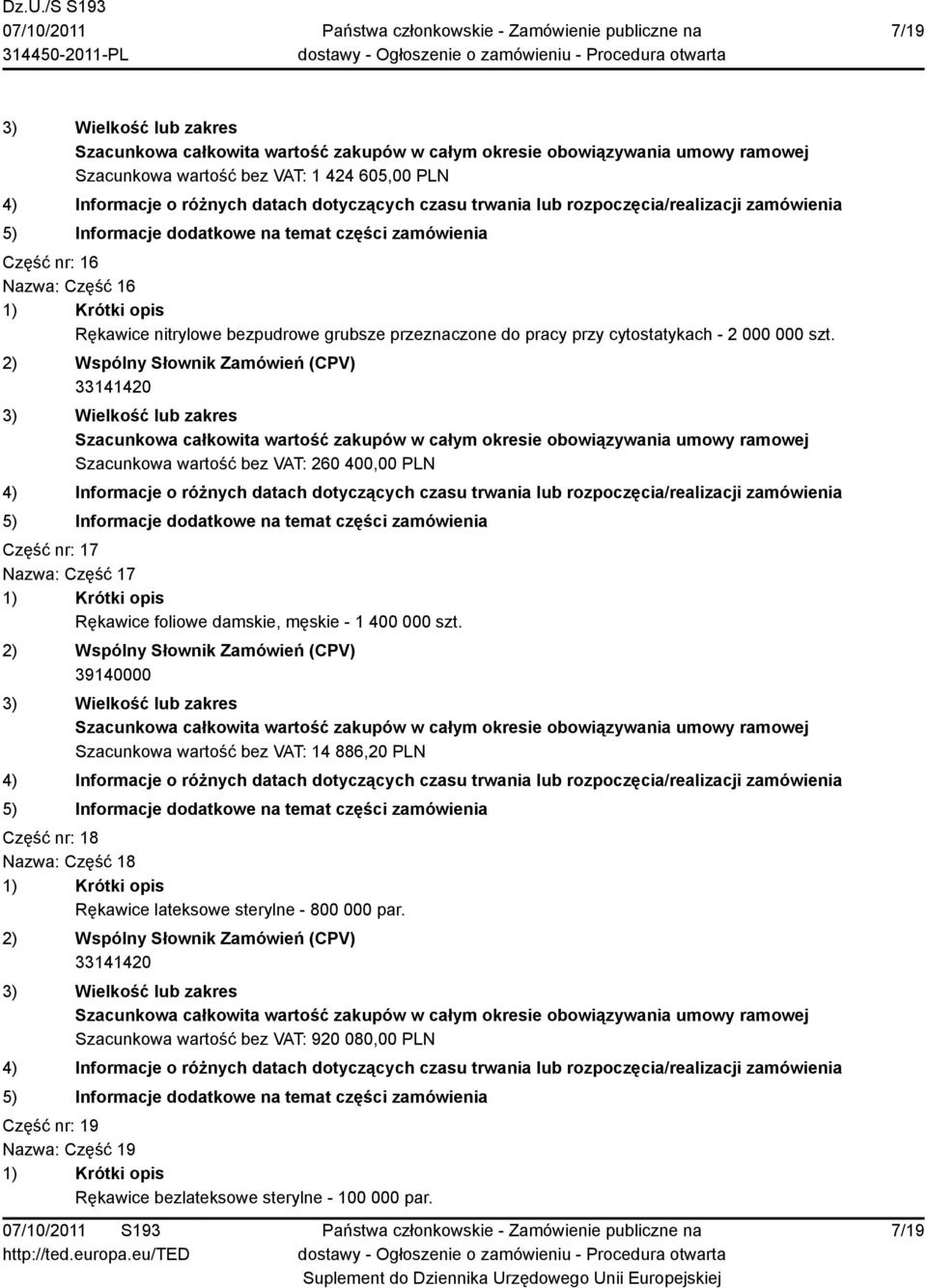 33141420 Szacunkowa wartość bez VAT: 260 400,00 PLN Część nr: 17 Nazwa: Część 17 Rękawice foliowe damskie, męskie - 1 400 000 szt.