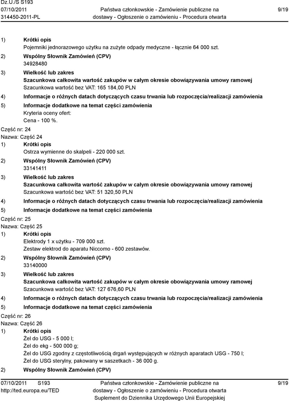 33141411 Szacunkowa wartość bez VAT: 51 320,50 PLN Część nr: 25 Nazwa: Część 25 Elektrody 1 x użytku - 709 000 szt. Zestaw elektrod do aparatu Niccomo - 600 zestawów.