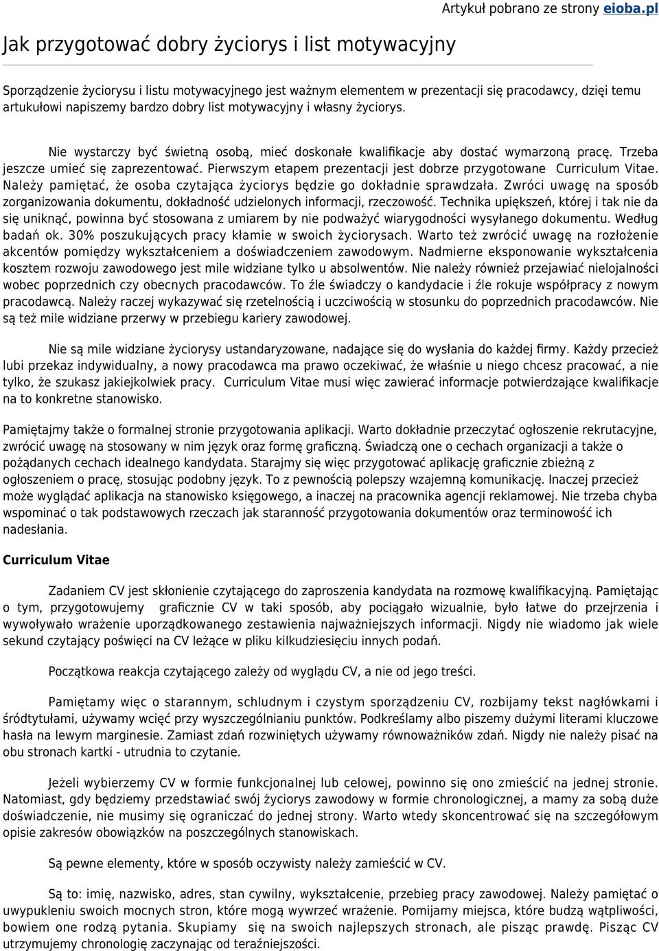 Nie wystarczy być świetną osobą, mieć doskonałe kwalifikacje aby dostać wymarzoną pracę. Trzeba jeszcze umieć się zaprezentować. Pierwszym etapem prezentacji jest dobrze przygotowane Curriculum Vitae.