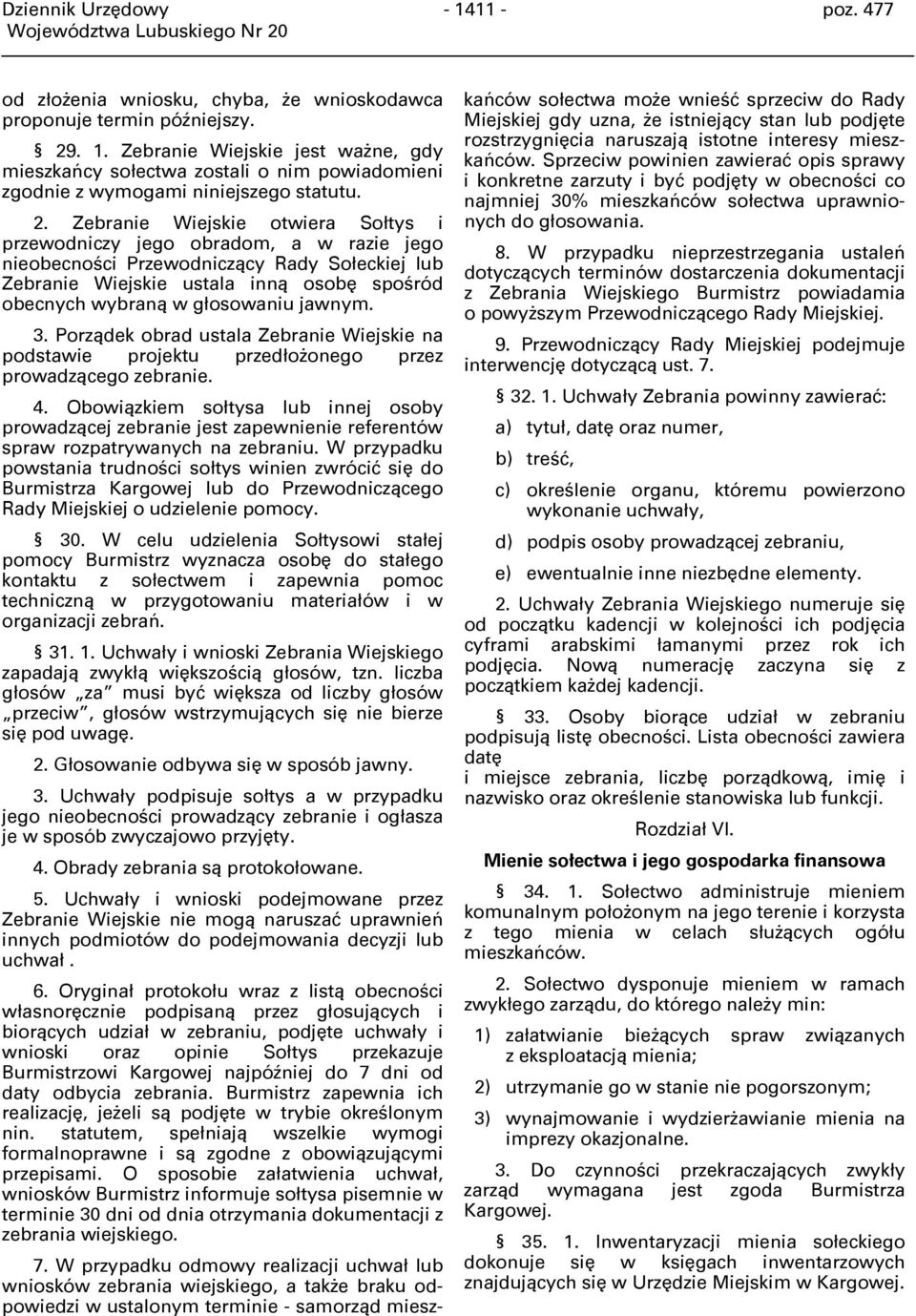 głosowaniu jawnym. 3. Porządek obrad ustala Zebranie Wiejskie na podstawie projektu przedłożonego przez prowadzącego zebranie. 4.