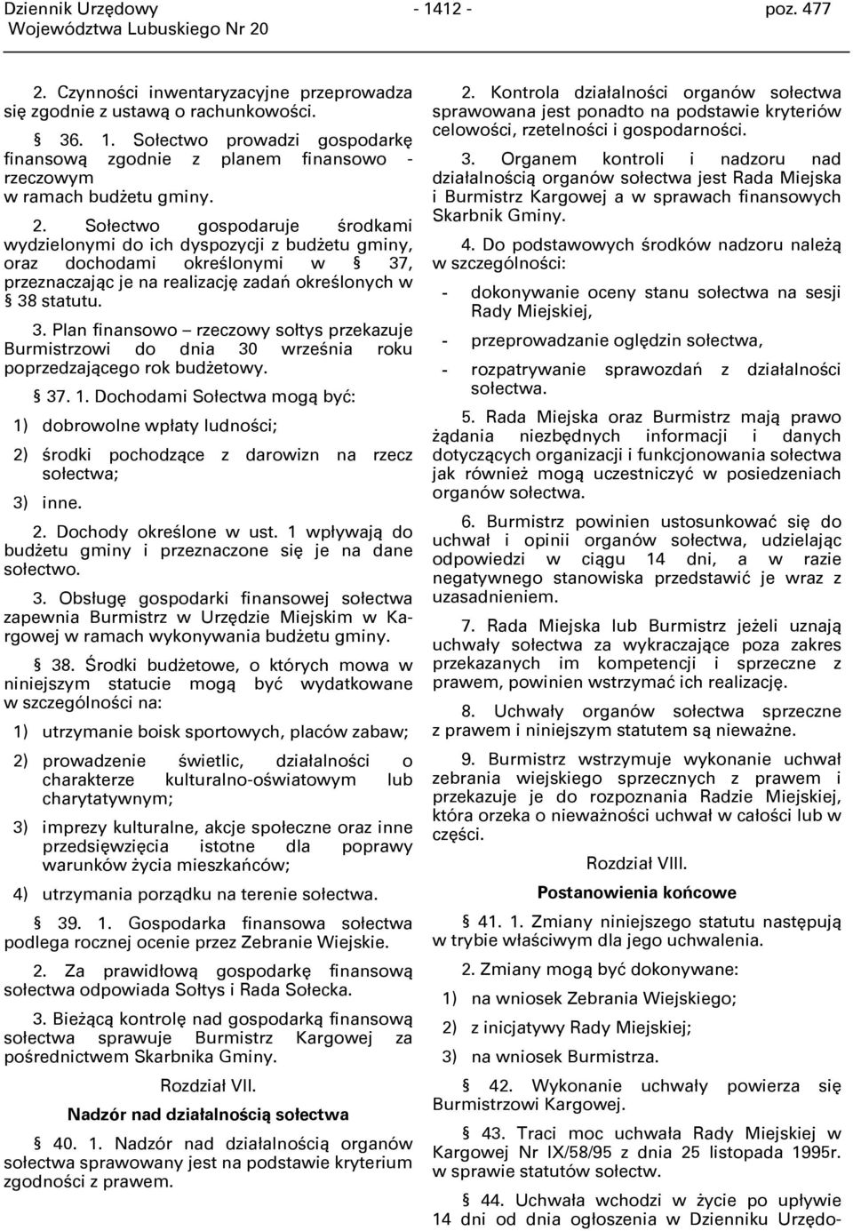 , przeznaczając je na realizację zadań określonych w 38 statutu. 3. Plan finansowo rzeczowy sołtys przekazuje Burmistrzowi do dnia 30 września roku poprzedzającego rok budżetowy. 37. 1.