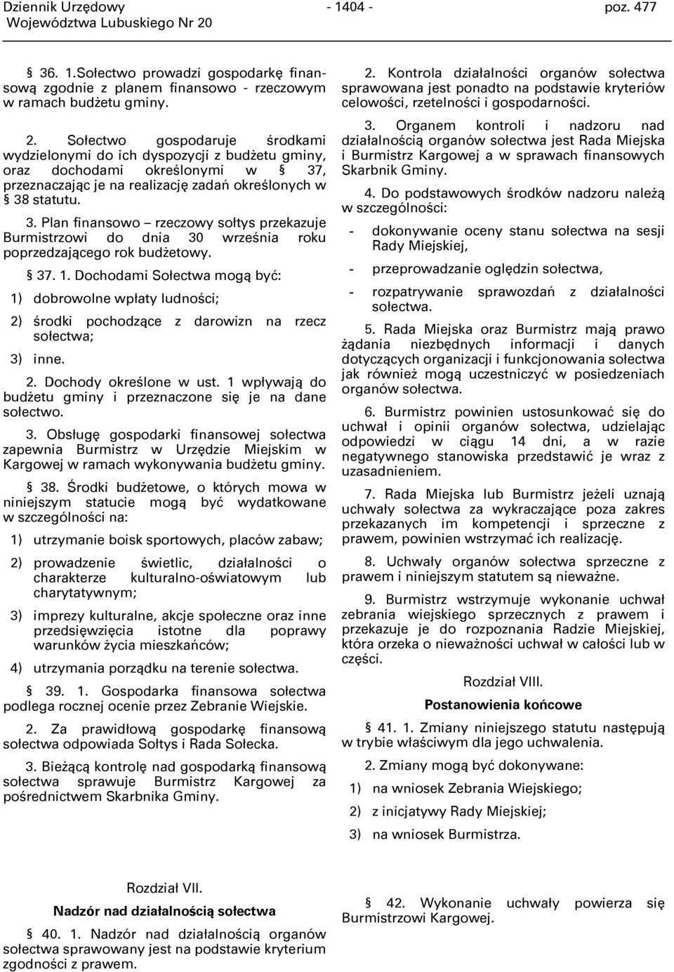 , przeznaczając je na realizację zadań określonych w 38 statutu. 3. Plan finansowo rzeczowy sołtys przekazuje Burmistrzowi do dnia 30 września roku poprzedzającego rok budżetowy. 37. 1.