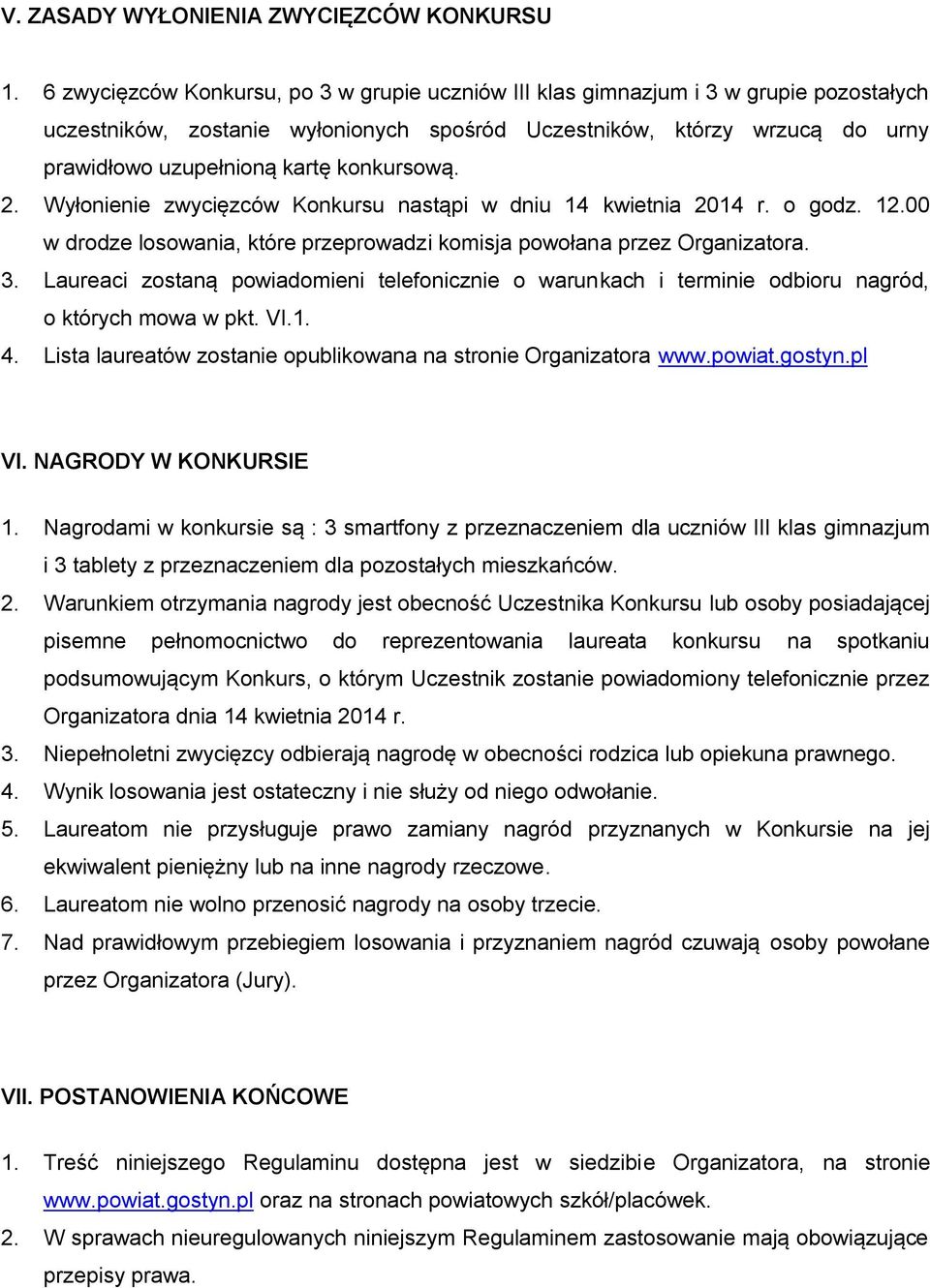 konkursową. 2. Wyłonienie zwycięzców Konkursu nastąpi w dniu 14 kwietnia 2014 r. o godz. 12.00 w drodze losowania, które przeprowadzi komisja powołana przez Organizatora. 3.