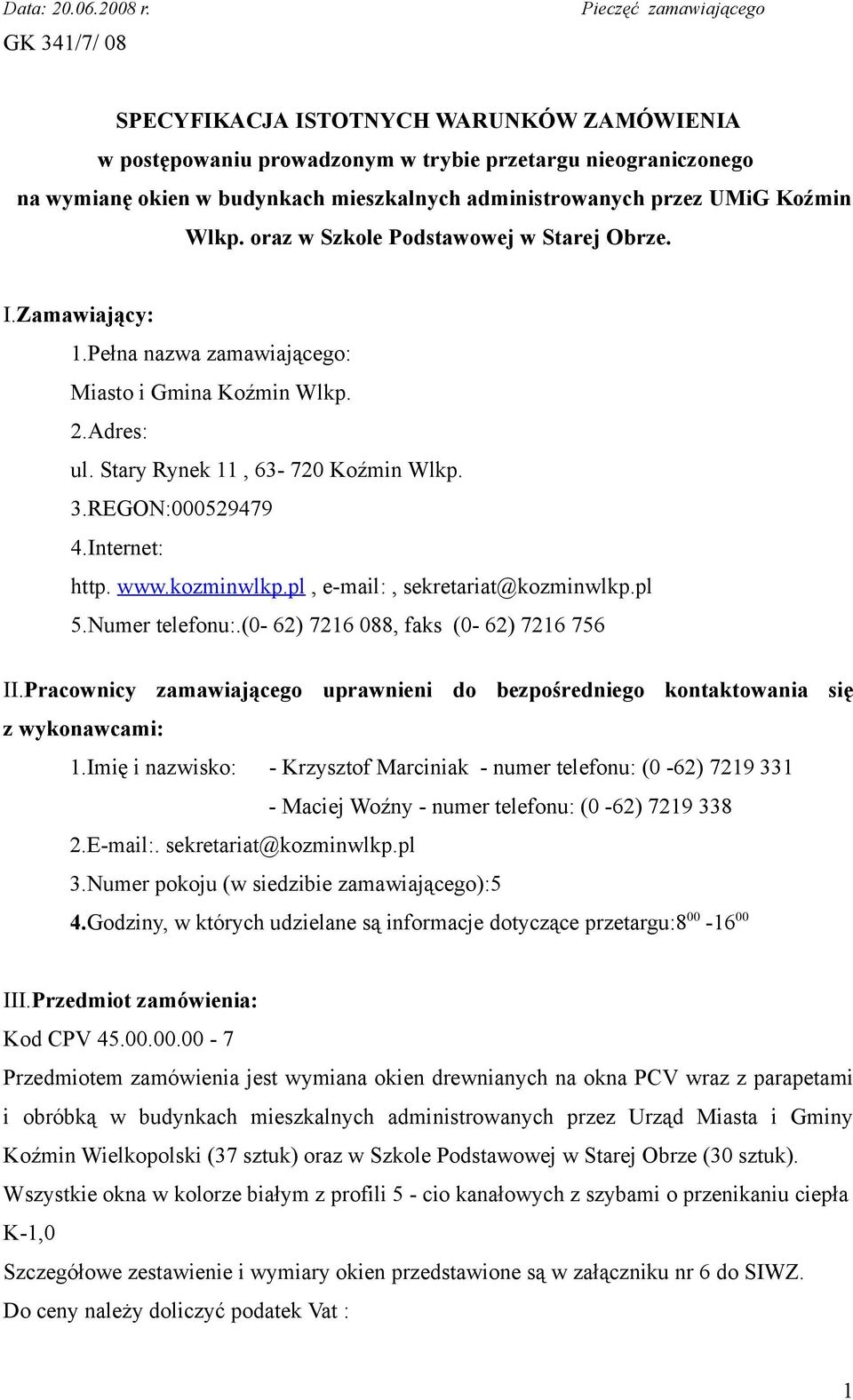 przez UMiG Koźmin Wlkp. oraz w Szkole Podstawowej w Starej Obrze. I.Zamawiający: 1.Pełna nazwa zamawiającego: Miasto i Gmina Koźmin Wlkp. 2.Adres: ul. Stary Rynek 11, 63-720 Koźmin Wlkp. 3.