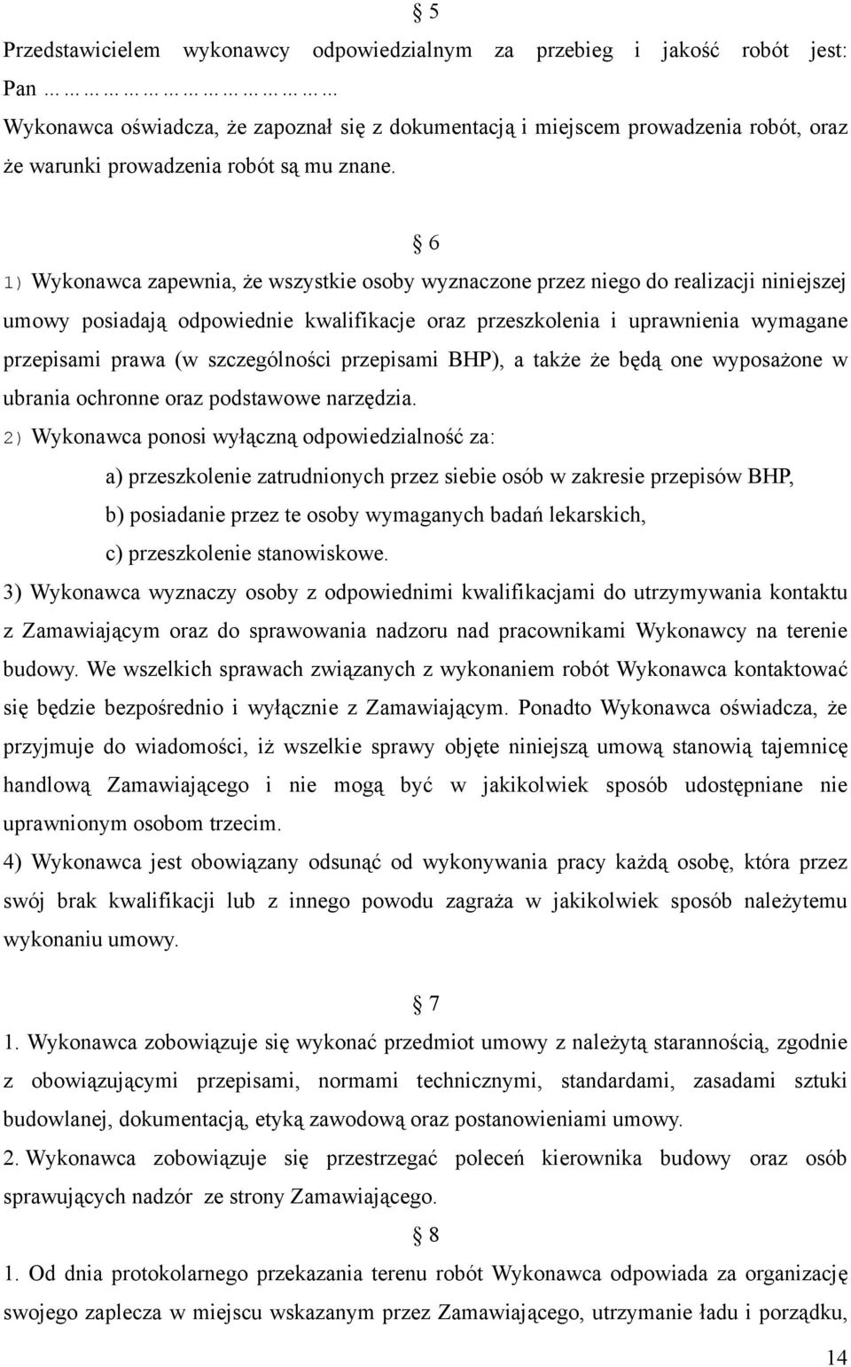 6 1) Wykonawca zapewnia, że wszystkie osoby wyznaczone przez niego do realizacji niniejszej umowy posiadają odpowiednie kwalifikacje oraz przeszkolenia i uprawnienia wymagane przepisami prawa (w