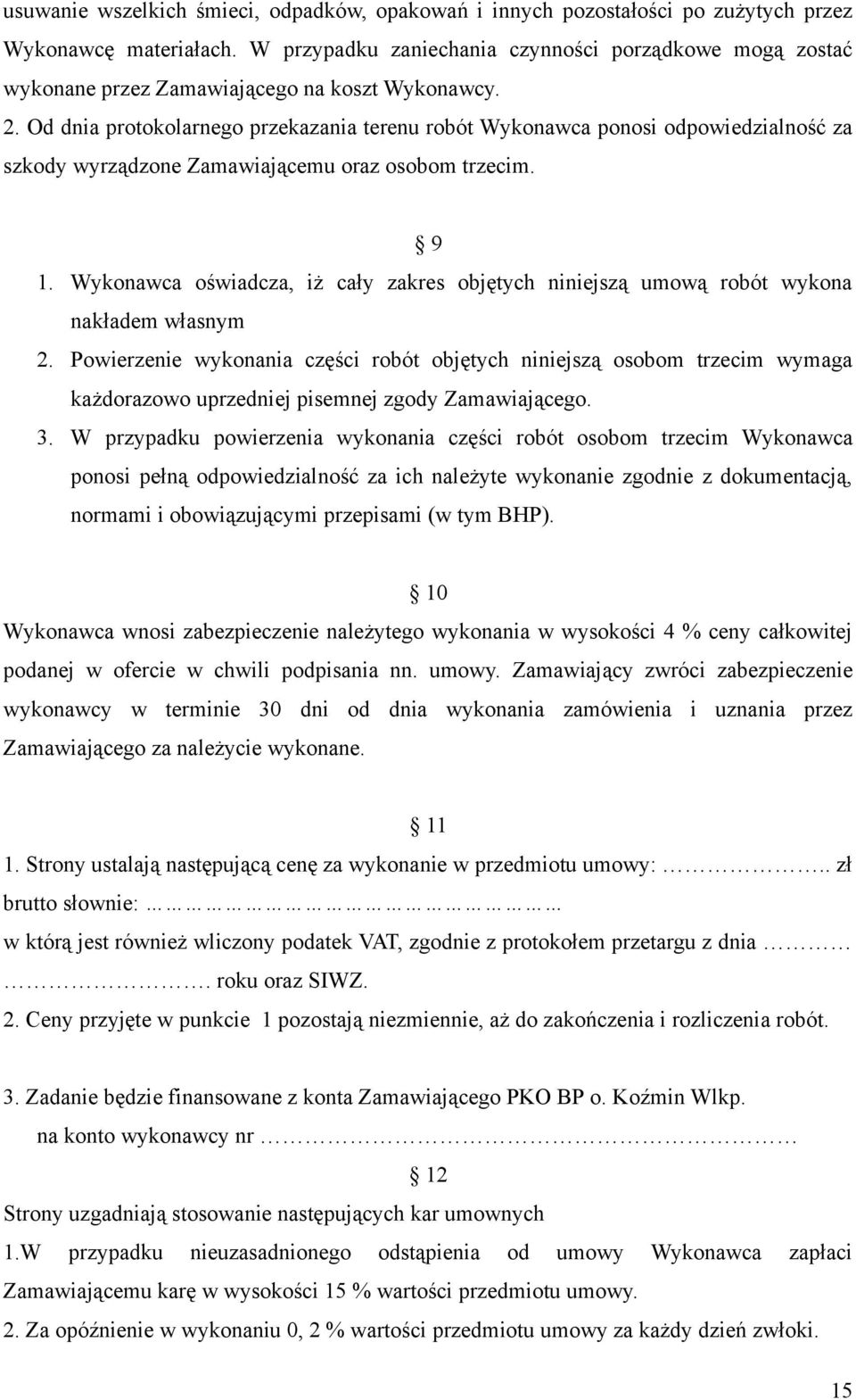 Od dnia protokolarnego przekazania terenu robót Wykonawca ponosi odpowiedzialność za szkody wyrządzone Zamawiającemu oraz osobom trzecim. 9 1.