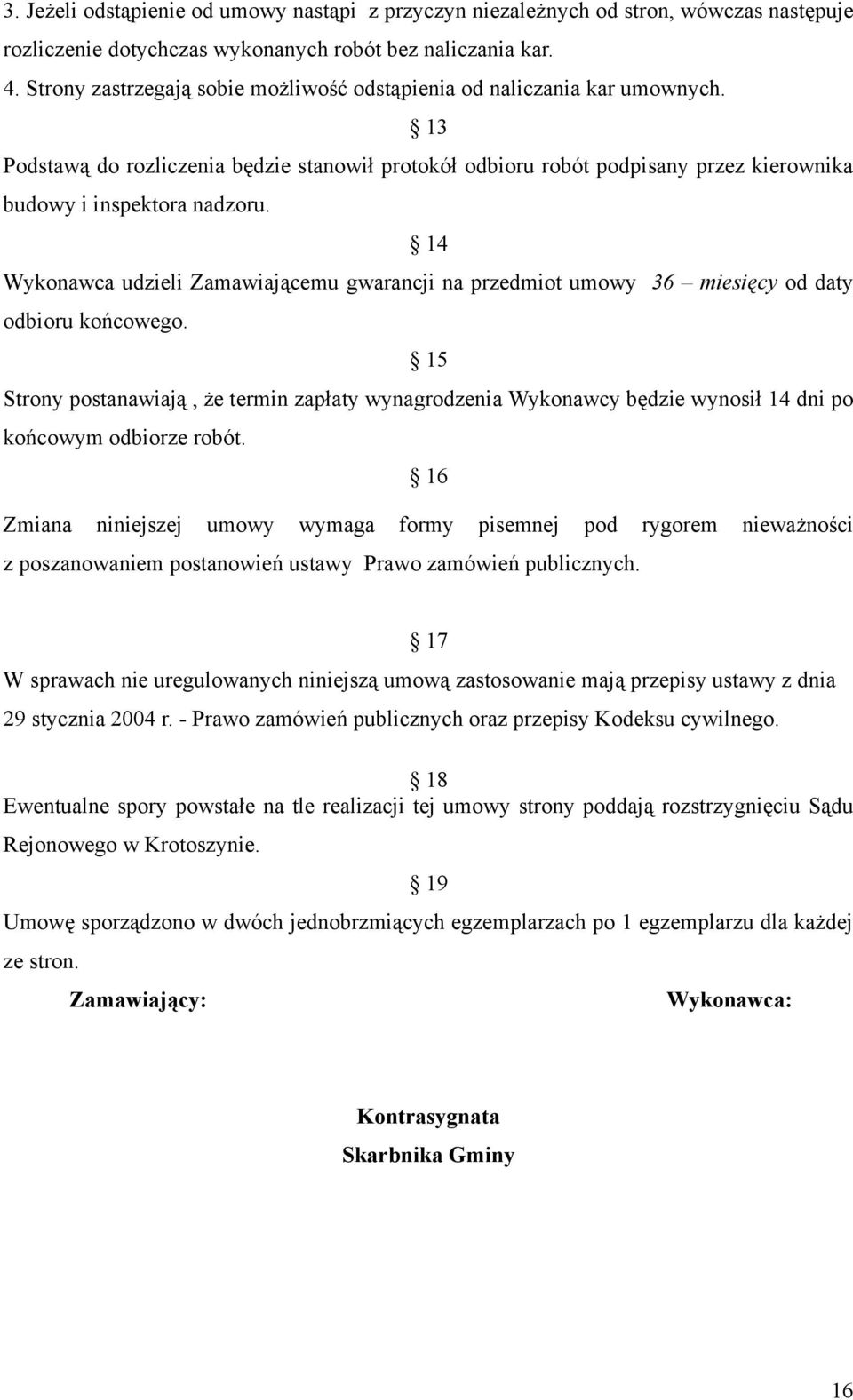 14 Wykonawca udzieli Zamawiającemu gwarancji na przedmiot umowy 36 miesięcy od daty odbioru końcowego.