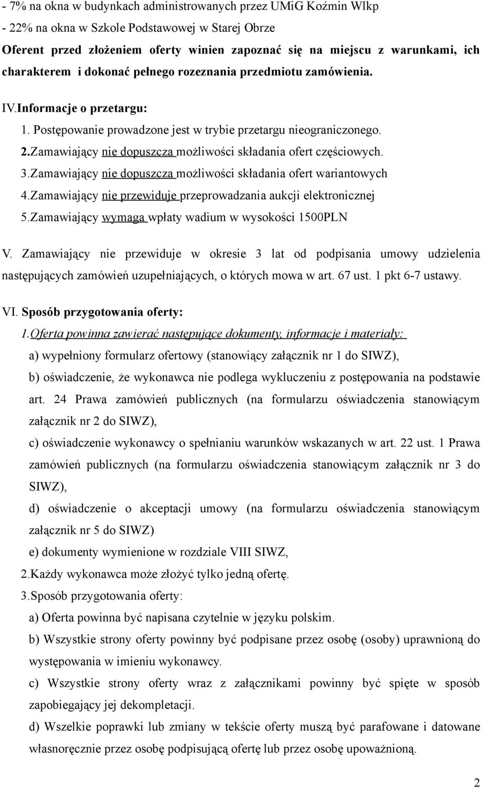 Zamawiający nie dopuszcza możliwości składania ofert częściowych. 3.Zamawiający nie dopuszcza możliwości składania ofert wariantowych 4.