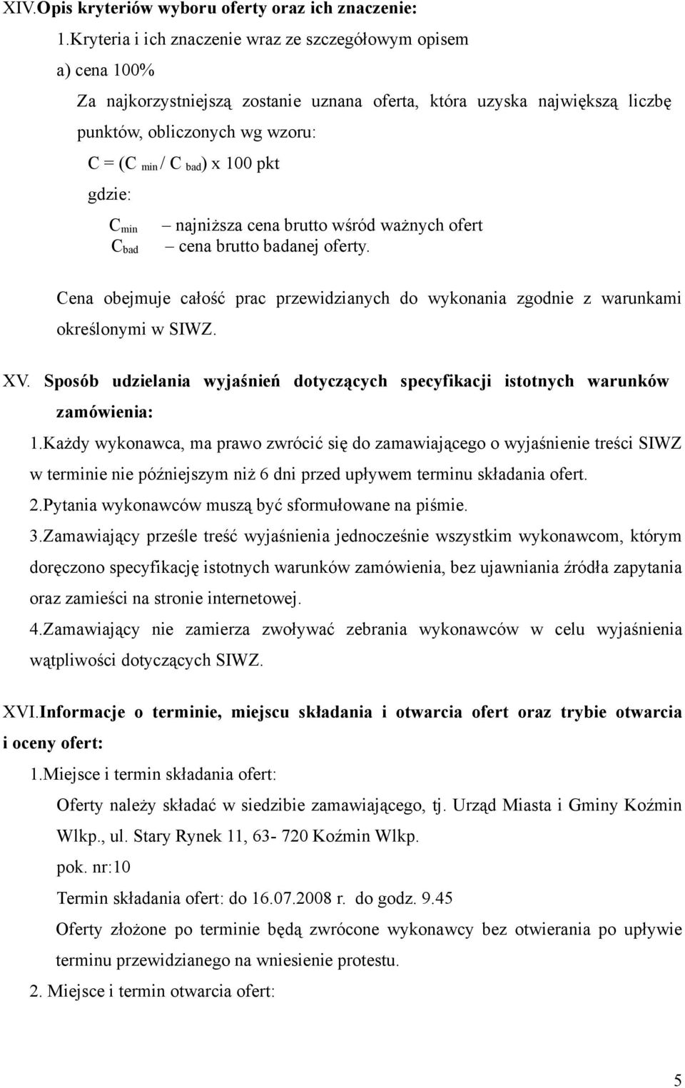 pkt gdzie: C min C bad najniższa cena brutto wśród ważnych ofert cena brutto badanej oferty. Cena obejmuje całość prac przewidzianych do wykonania zgodnie z warunkami określonymi w SIWZ. XV.