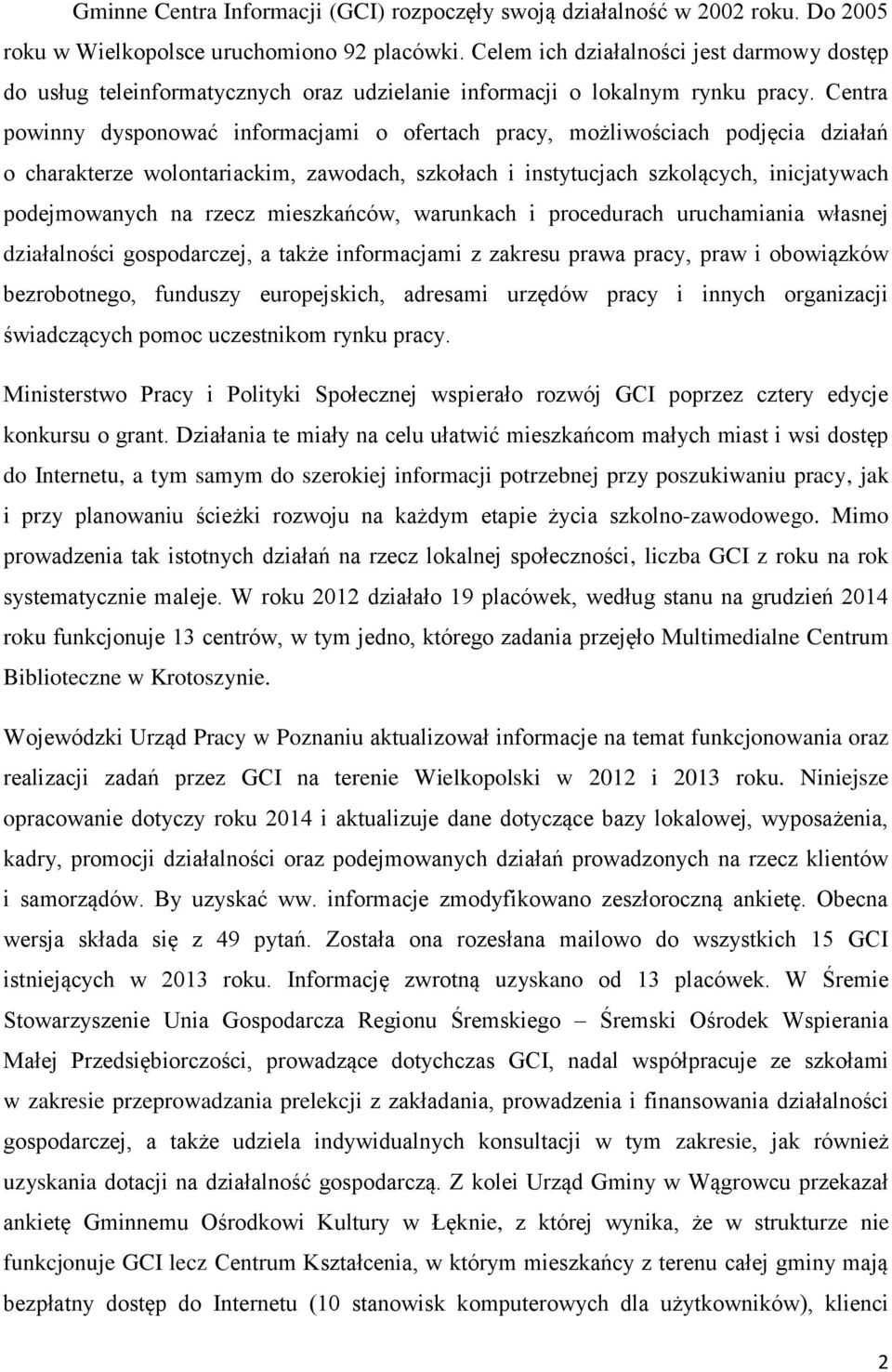 Centra powinny dysponować informacjami o ofertach pracy, możliwościach podjęcia działań o charakterze wolontariackim, zawodach, szkołach i instytucjach szkolących, inicjatywach podejmowanych na rzecz