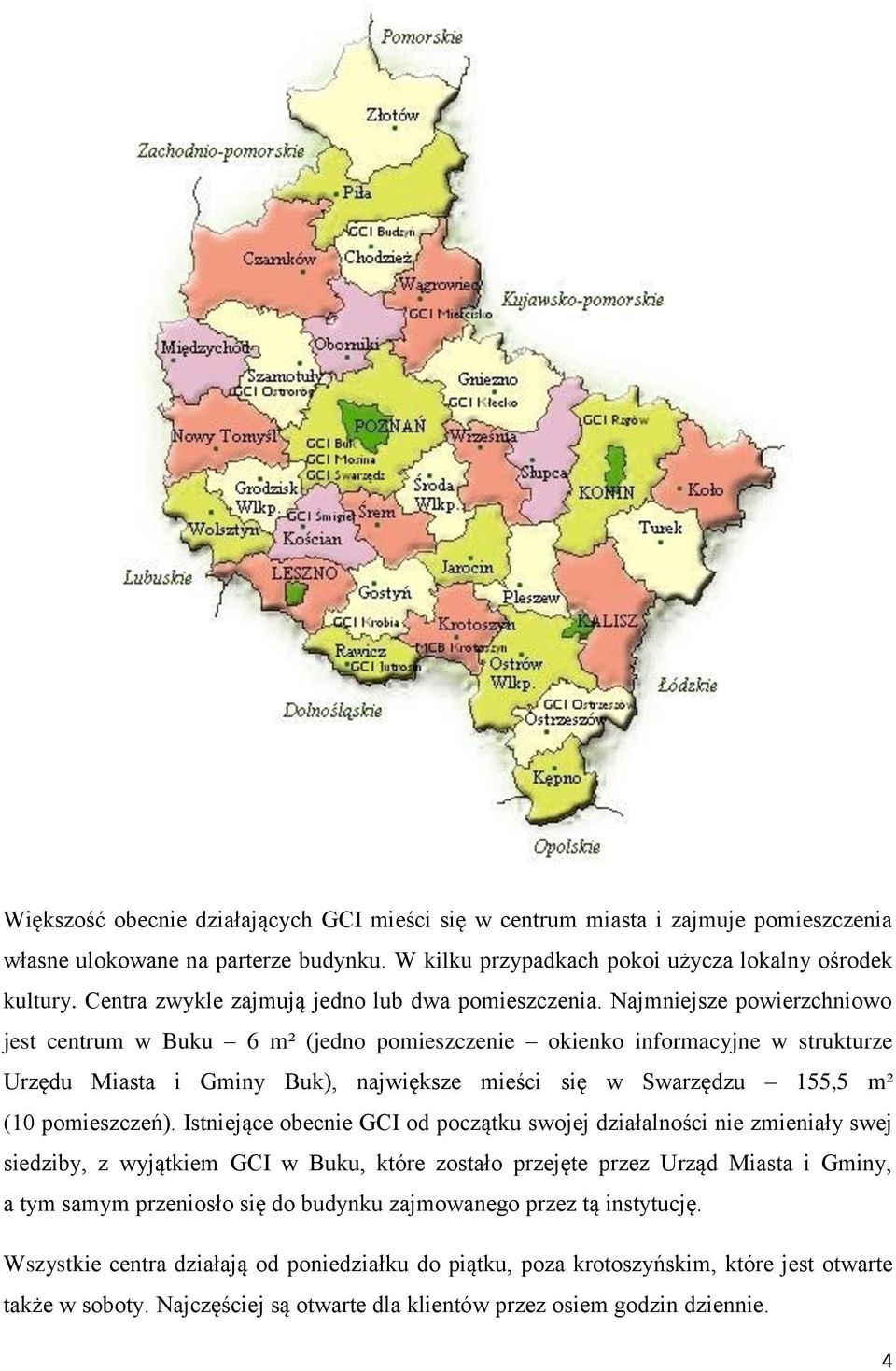 Najmniejsze powierzchniowo jest centrum w Buku 6 m² (jedno pomieszczenie okienko informacyjne w strukturze Urzędu Miasta i Gminy Buk), największe mieści się w Swarzędzu 155,5 m² (10 pomieszczeń).